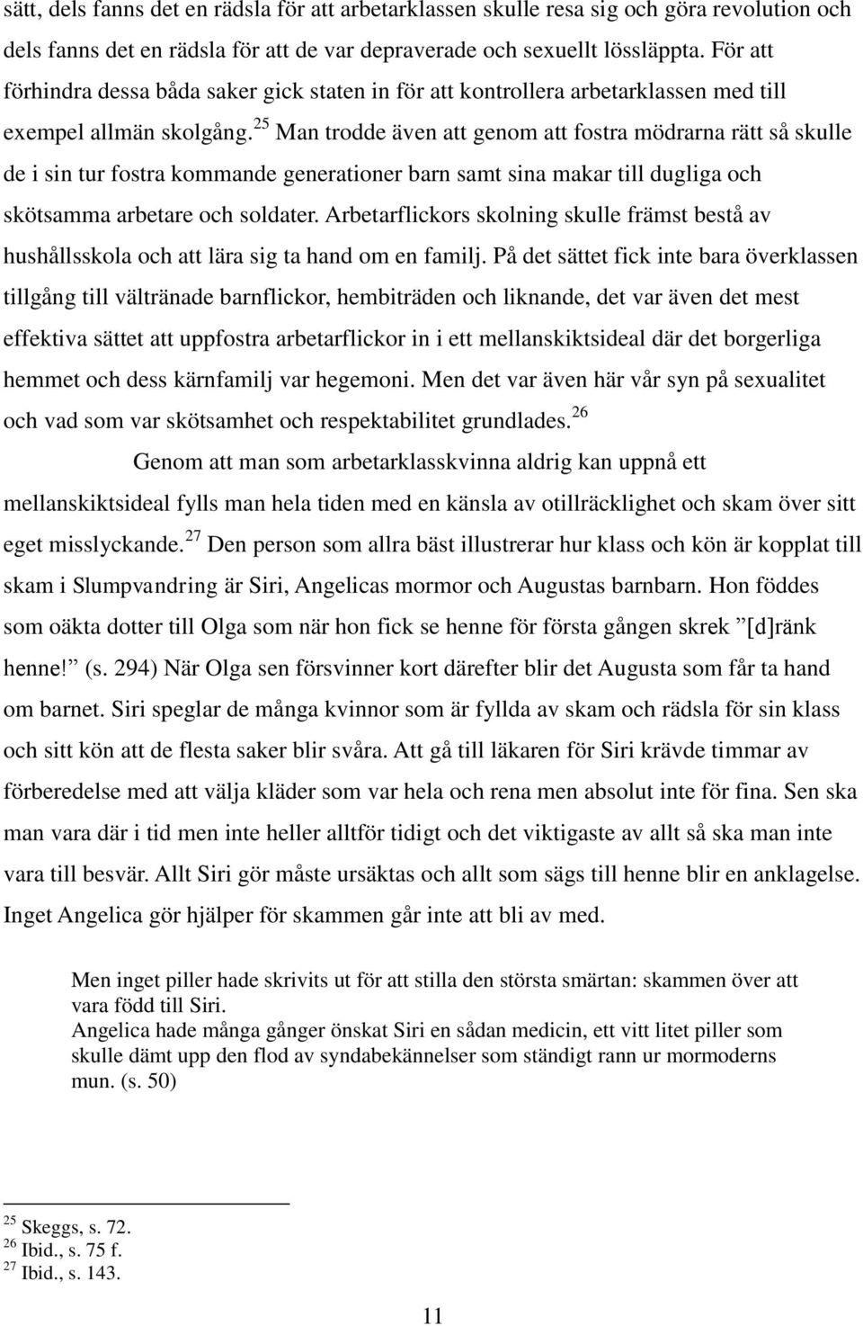 25 Man trodde även att genom att fostra mödrarna rätt så skulle de i sin tur fostra kommande generationer barn samt sina makar till dugliga och skötsamma arbetare och soldater.