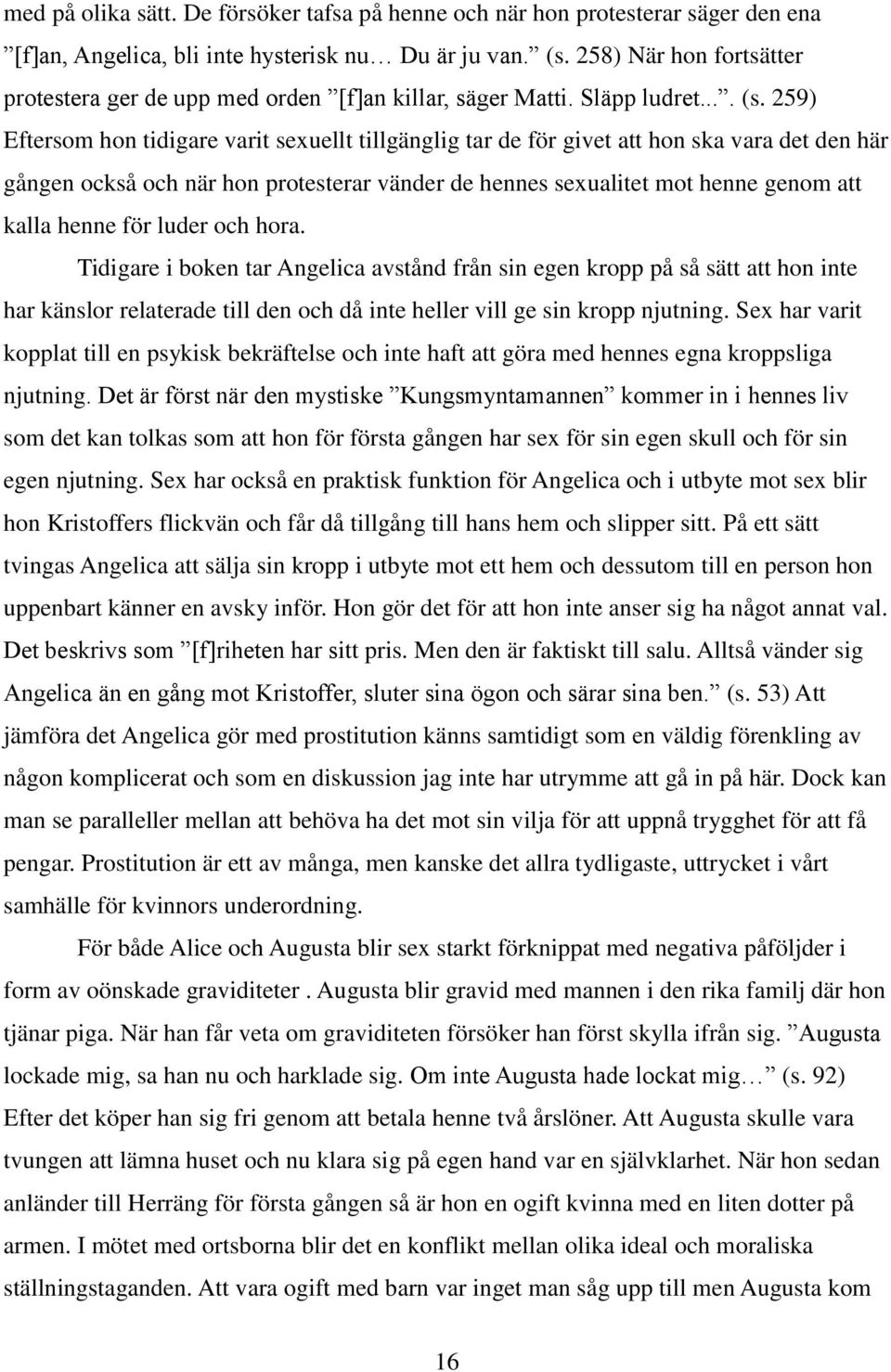 259) Eftersom hon tidigare varit sexuellt tillgänglig tar de för givet att hon ska vara det den här gången också och när hon protesterar vänder de hennes sexualitet mot henne genom att kalla henne