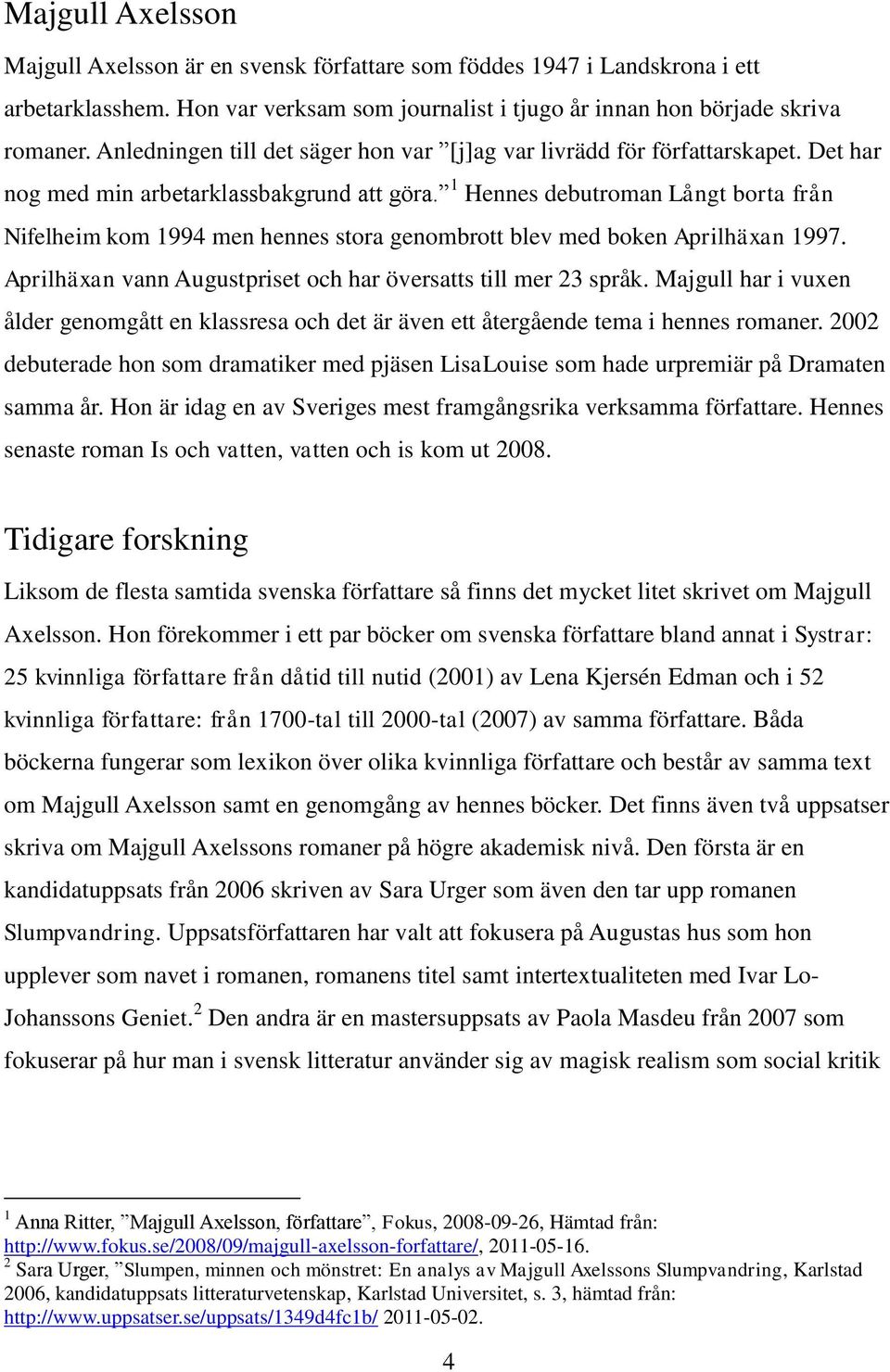 1 Hennes debutroman Långt borta från Nifelheim kom 1994 men hennes stora genombrott blev med boken Aprilhäxan 1997. Aprilhäxan vann Augustpriset och har översatts till mer 23 språk.