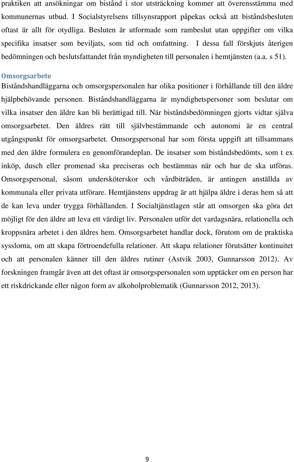 Besluten är utformade som rambeslut utan uppgifter om vilka specifika insatser som beviljats, som tid och omfattning.