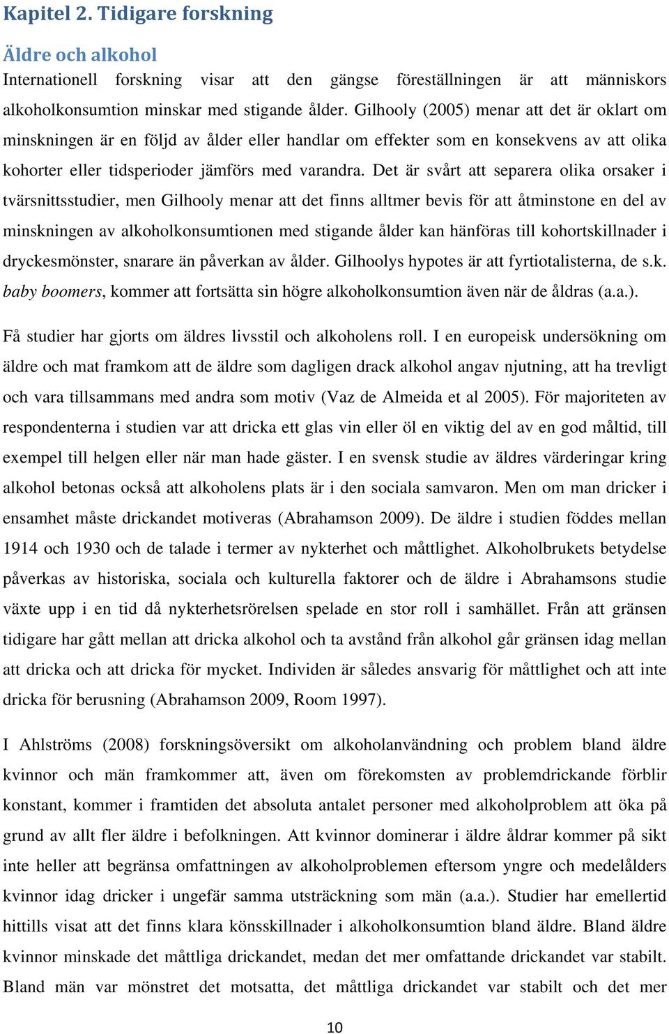 Det är svårt att separera olika orsaker i tvärsnittsstudier, men Gilhooly menar att det finns alltmer bevis för att åtminstone en del av minskningen av alkoholkonsumtionen med stigande ålder kan