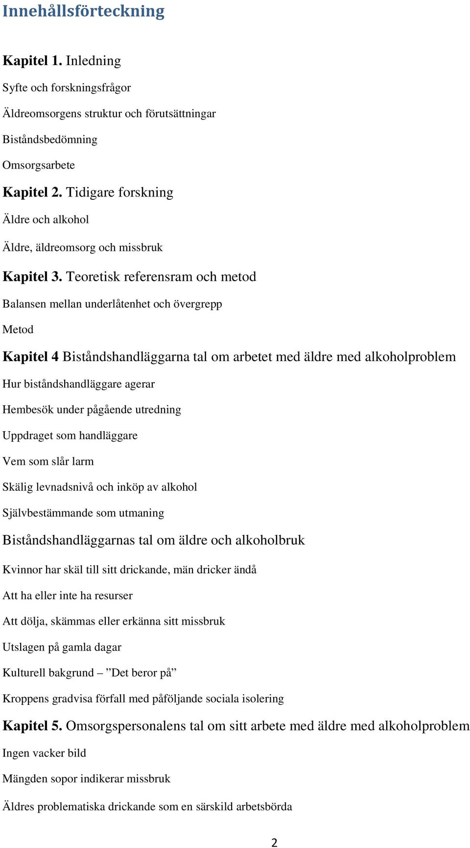 Teoretisk referensram och metod Balansen mellan underlåtenhet och övergrepp Metod Kapitel 4 Biståndshandläggarna tal om arbetet med äldre med alkoholproblem Hur biståndshandläggare agerar Hembesök