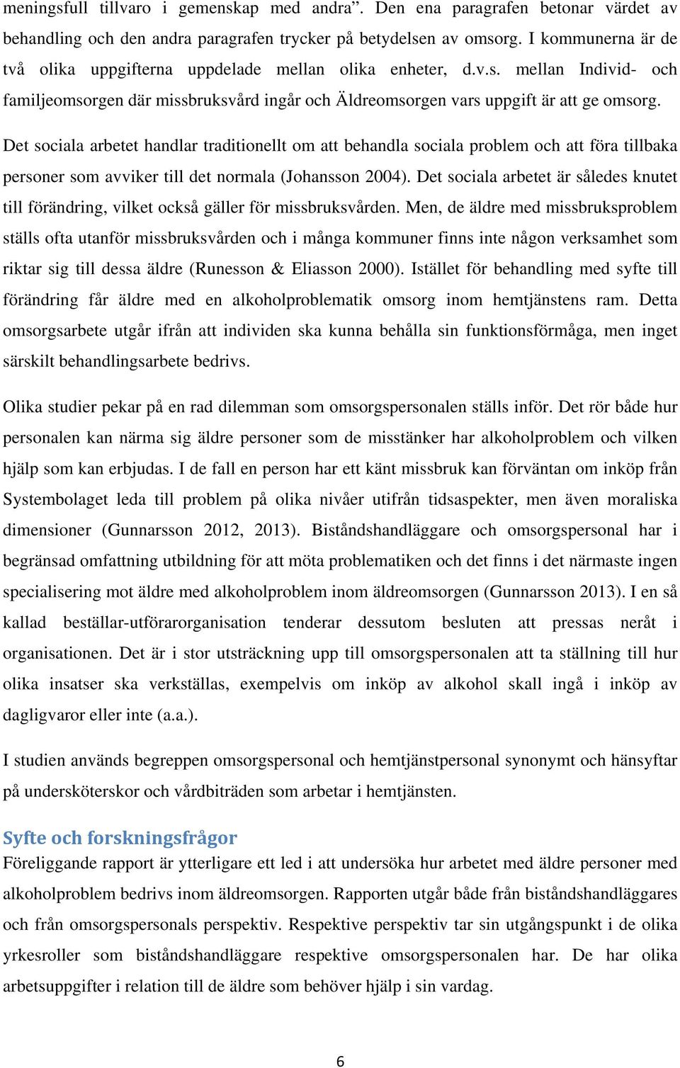 Det sociala arbetet handlar traditionellt om att behandla sociala problem och att föra tillbaka personer som avviker till det normala (Johansson 2004).