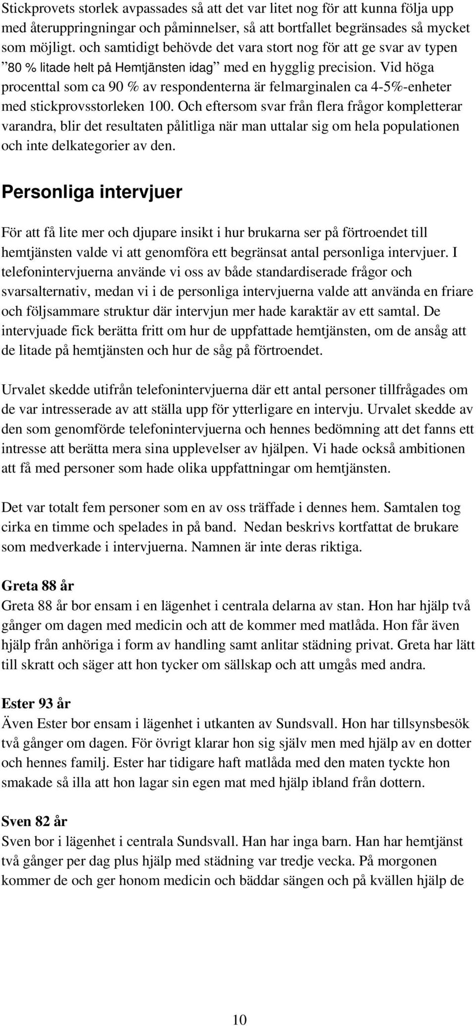 Vid höga procenttal som ca 90 % av respondenterna är felmarginalen ca 4-5%-enheter med stickprovsstorleken 100.