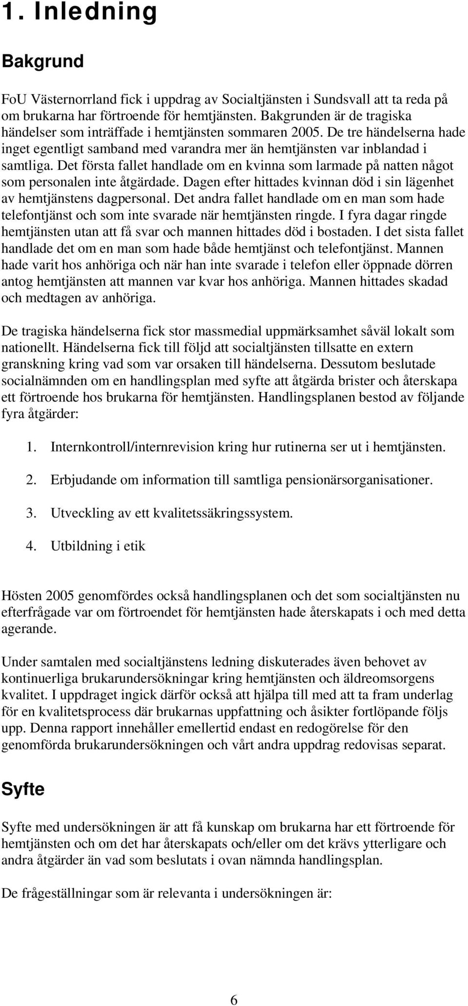 Det första fallet handlade om en kvinna som larmade på natten något som personalen inte åtgärdade. Dagen efter hittades kvinnan död i sin lägenhet av hemtjänstens dagpersonal.