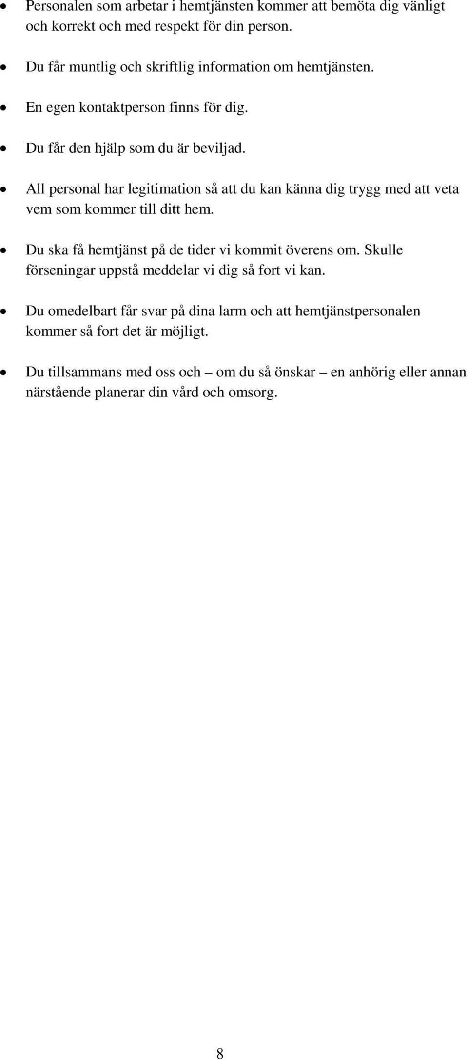 All personal har legitimation så att du kan känna dig trygg med att veta vem som kommer till ditt hem. Du ska få hemtjänst på de tider vi kommit överens om.