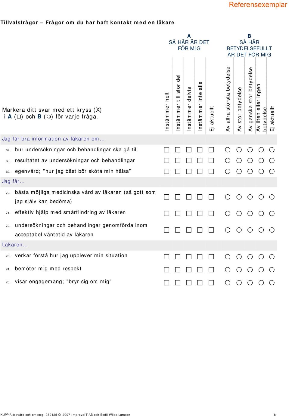 information av läkaren om 67. hur undersökningar och behandlingar ska gå till 68. resultatet av undersökningar och behandlingar 69. egenvård; hur jag bäst bör sköta min hälsa Jag får 70.