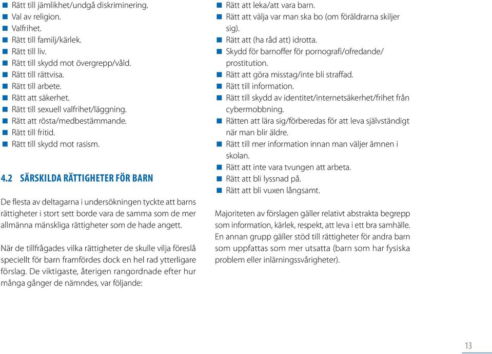 2 SÄRSKILDA RÄTTIGHETER FÖR BARN De flesta av deltagarna i undersökningen tyckte att barns rättigheter i stort sett borde vara de samma som de mer allmänna mänskliga rättigheter som de hade angett.