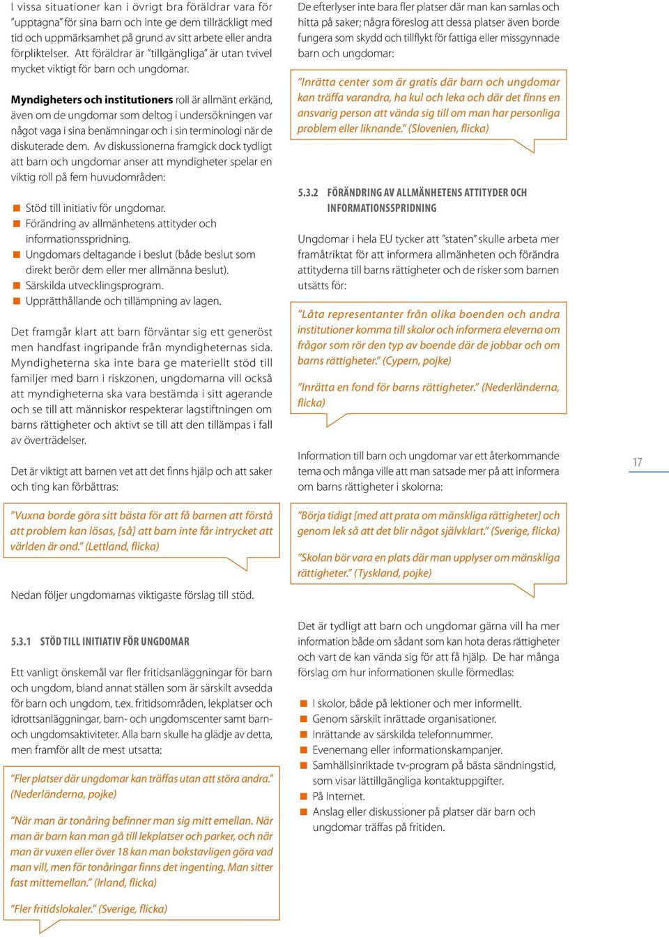 Myndigheters och institutioners roll är allmänt erkänd, även om de ungdomar som deltog i undersökningen var något vaga i sina benämningar och i sin terminologi när de diskuterade dem.