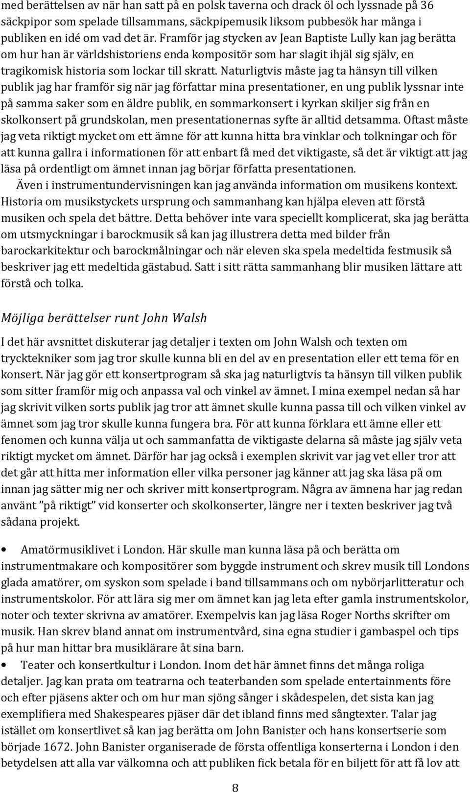 Naturligtvis måste jag ta hänsyn till vilken publik jag har framför sig när jag författar mina presentationer, en ung publik lyssnar inte på samma saker som en äldre publik, en sommarkonsert i kyrkan