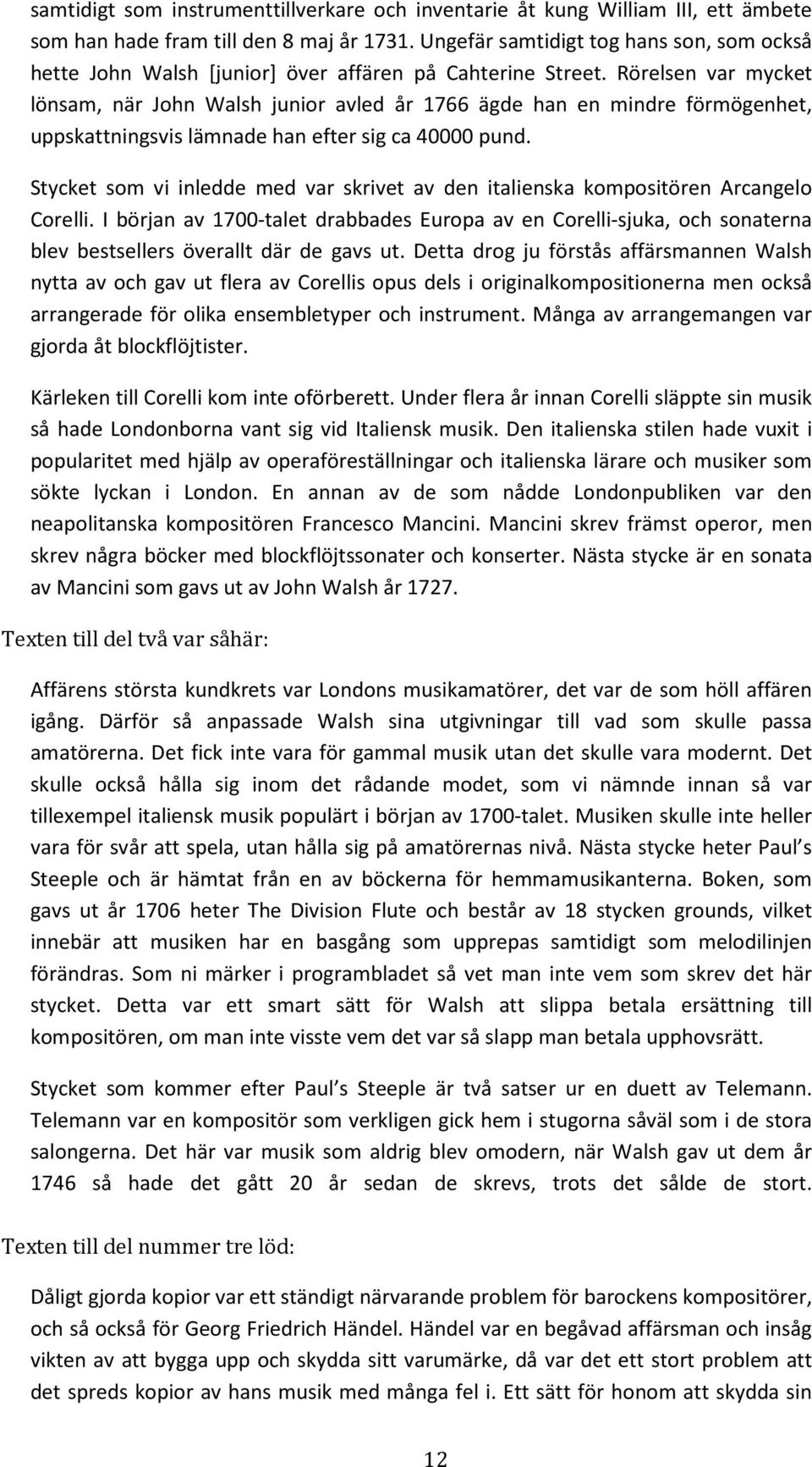 Rörelsen var mycket lönsam, när John Walsh junior avled år 1766 ägde han en mindre förmögenhet, uppskattningsvis lämnade han efter sig ca 40000 pund.