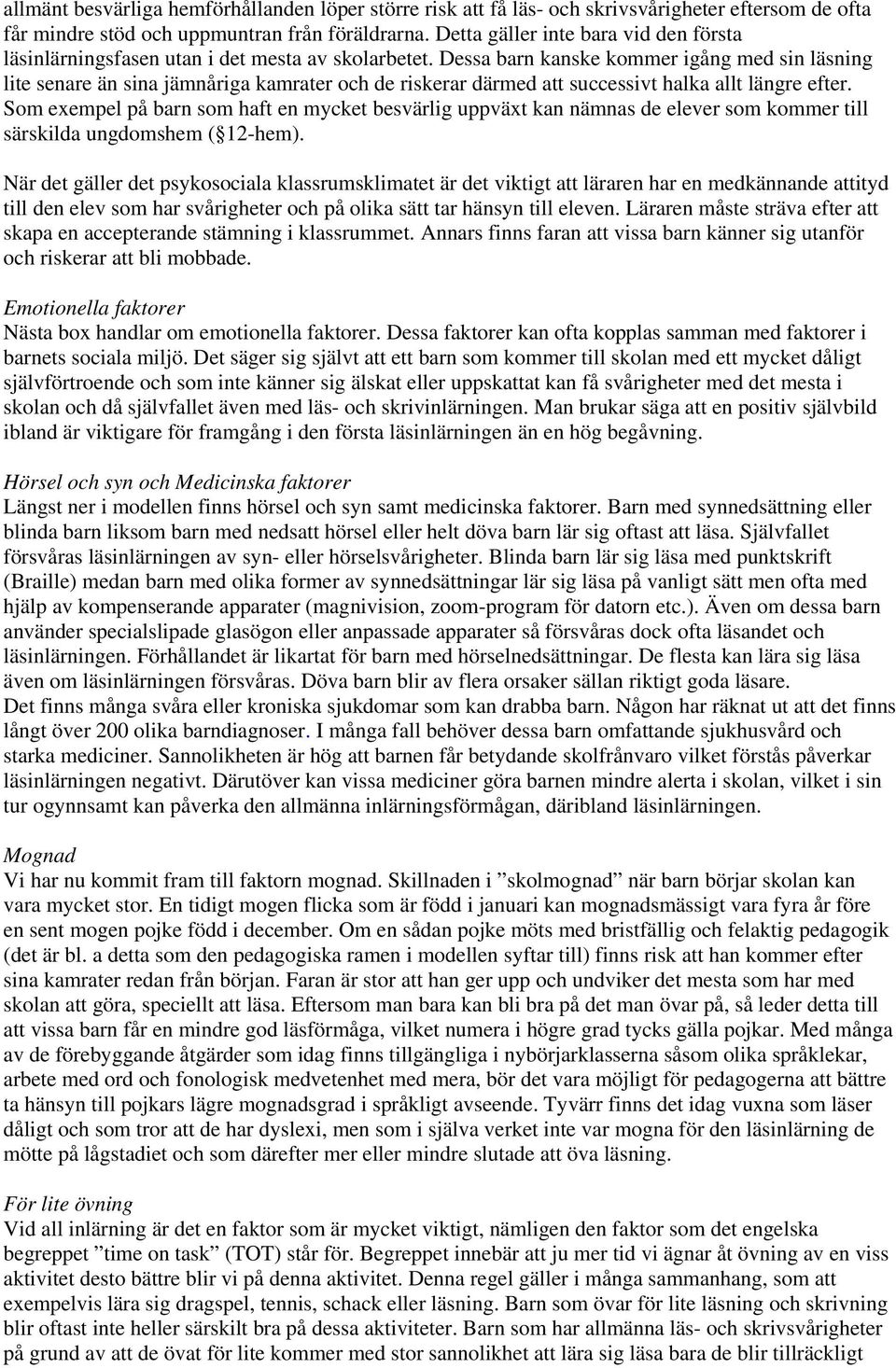 Dessa barn kanske kommer igång med sin läsning lite senare än sina jämnåriga kamrater och de riskerar därmed att successivt halka allt längre efter.