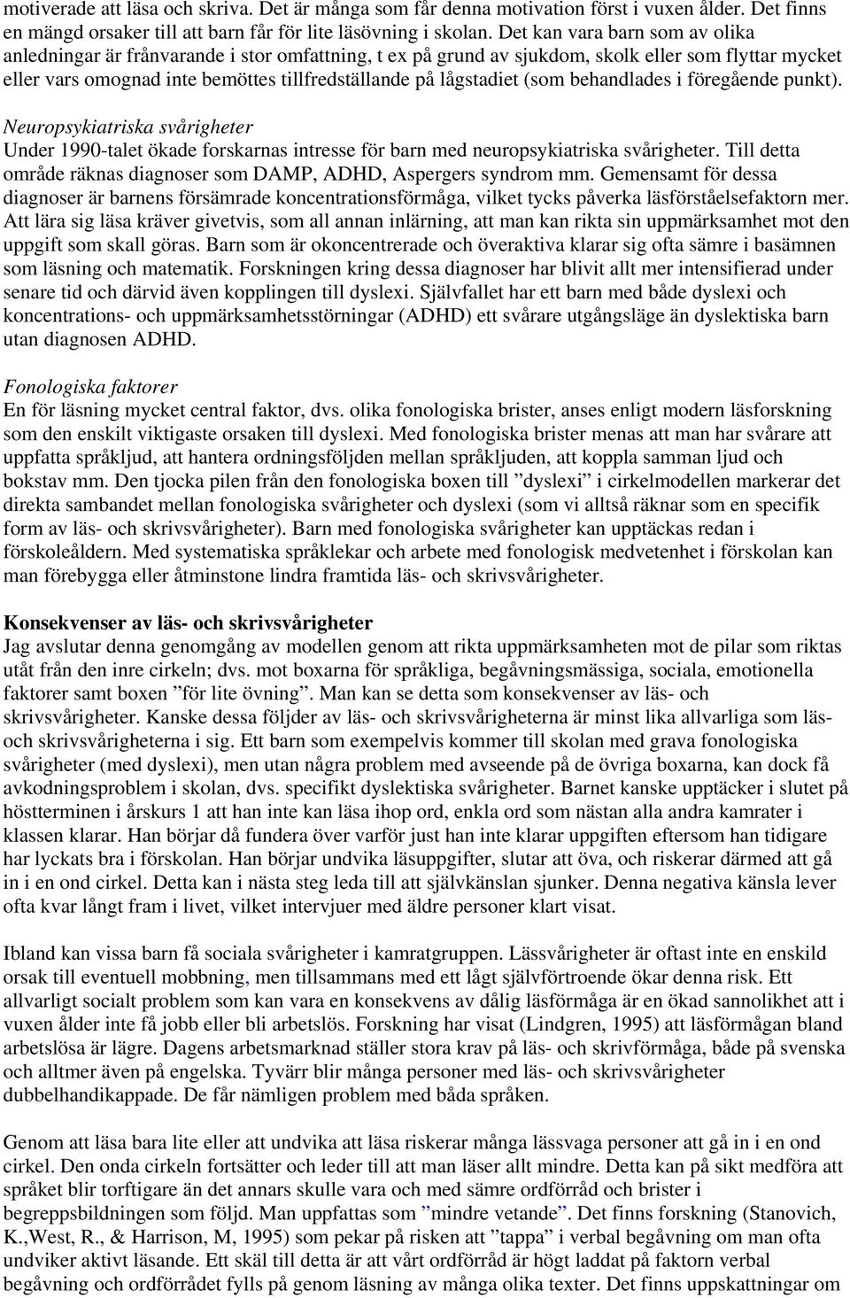 (som behandlades i föregående punkt). Neuropsykiatriska svårigheter Under 1990-talet ökade forskarnas intresse för barn med neuropsykiatriska svårigheter.