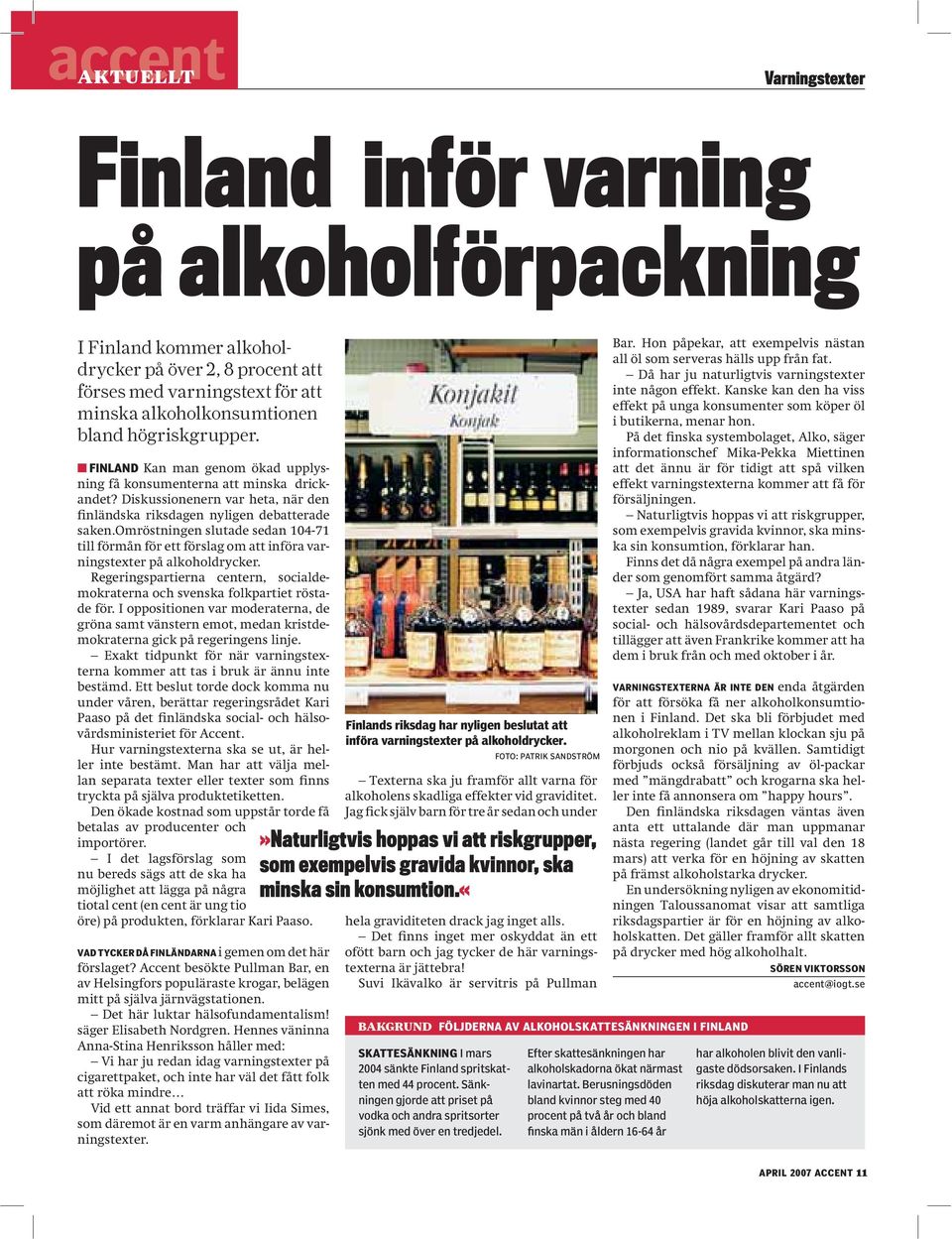 omröstningen slutade sedan 104-71 till förmån för ett förslag om att införa varningstexter på alkoholdrycker. Regeringspartierna centern, socialdemokraterna och svenska folkpartiet röstade för.