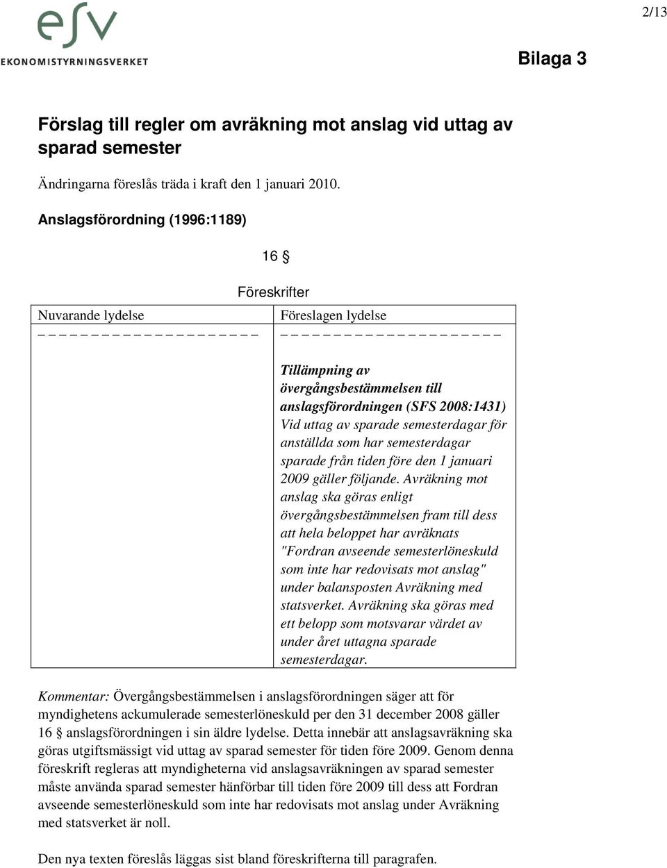 anställda som har semesterdagar sparade från tiden före den 1 januari 2009 gäller följande.