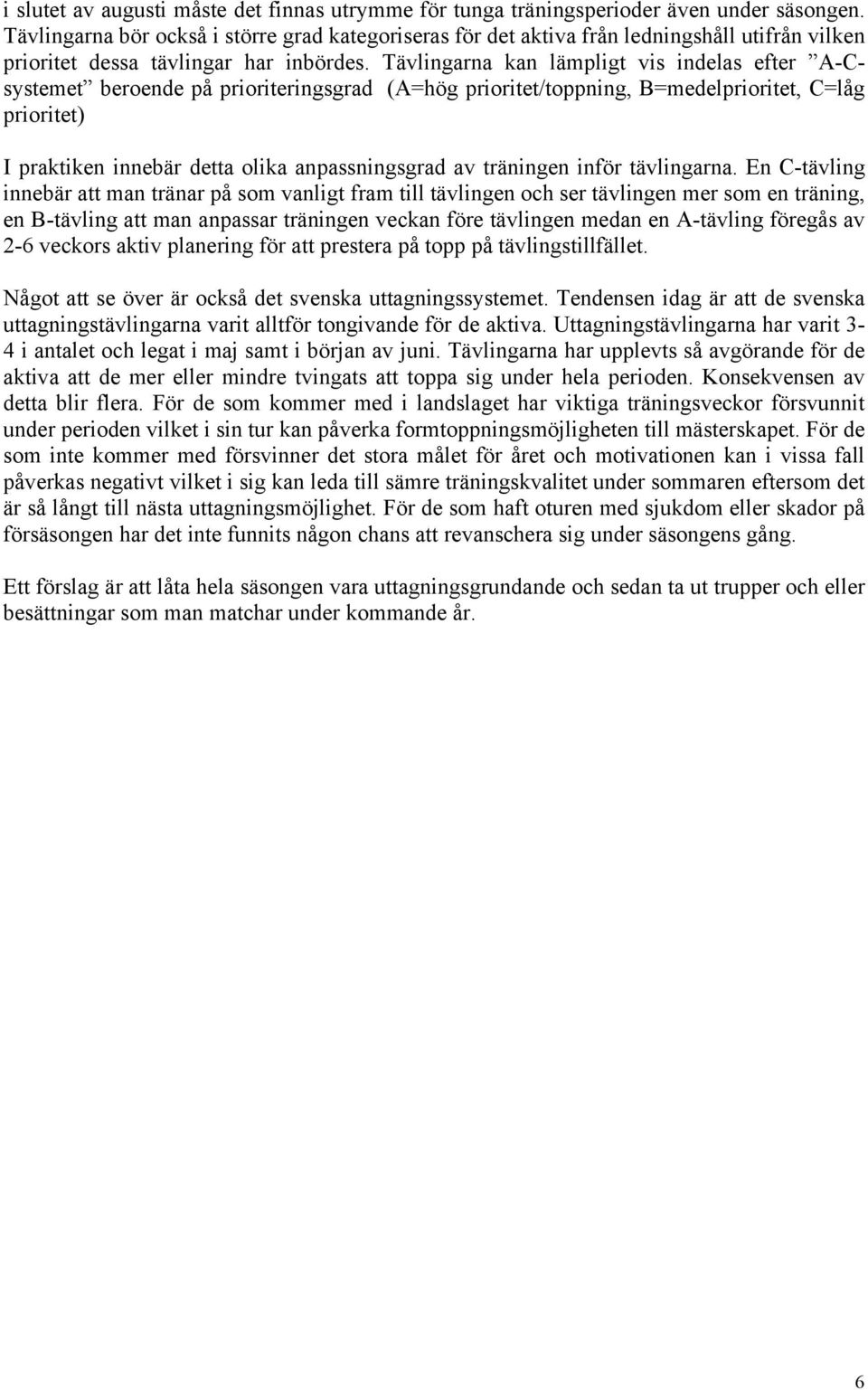 Tävlingarna kan lämpligt vis indelas efter A-Csystemet beroende på prioriteringsgrad (A=hög prioritet/toppning, B=medelprioritet, C=låg prioritet) I praktiken innebär detta olika anpassningsgrad av