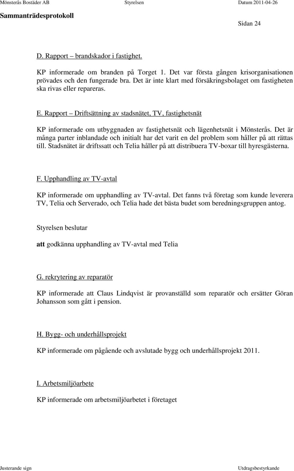 Rapport Driftsättning av stadsnätet, TV, fastighetsnät KP informerade om utbyggnaden av fastighetsnät och lägenhetsnät i Mönsterås.