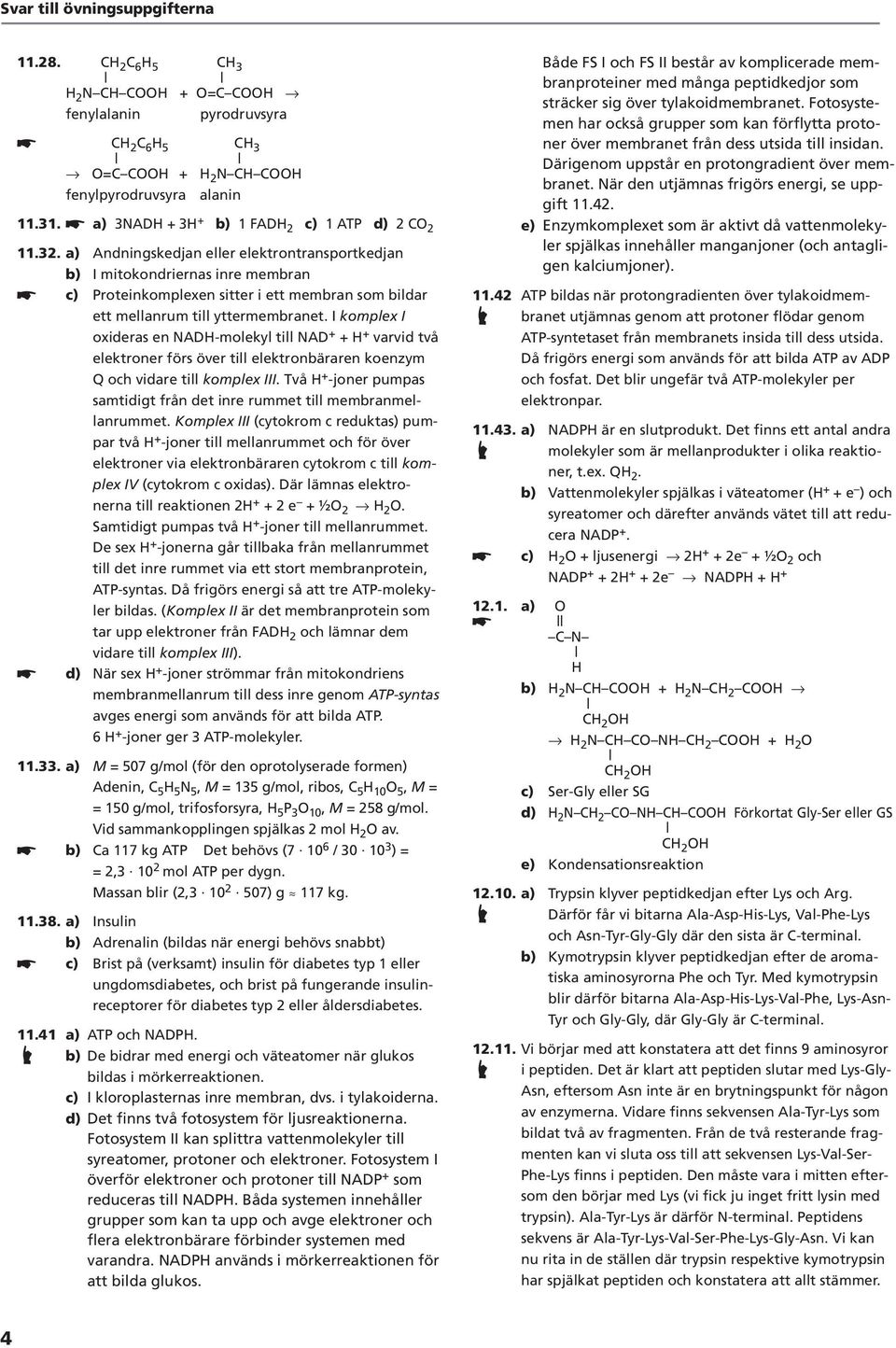 I komplex I oxideras en AD-molekyl till AD varvid två elektroner förs över till elektronbäraren koenzym Q och vidare till komplex III.