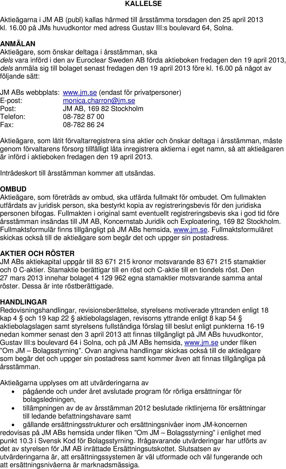 april 2013 före kl. 16.00 på något av följande sätt: JM ABs webbplats: www.jm.se (endast för privatpersoner) E-post: monica.charron@jm.