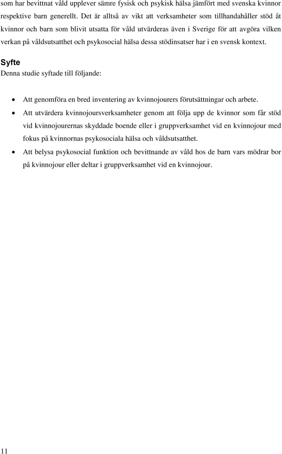 psykosocial hälsa dessa stödinsatser har i en svensk kontext. Syfte Denna studie syftade till följande: Att genomföra en bred inventering av kvinnojourers förutsättningar och arbete.