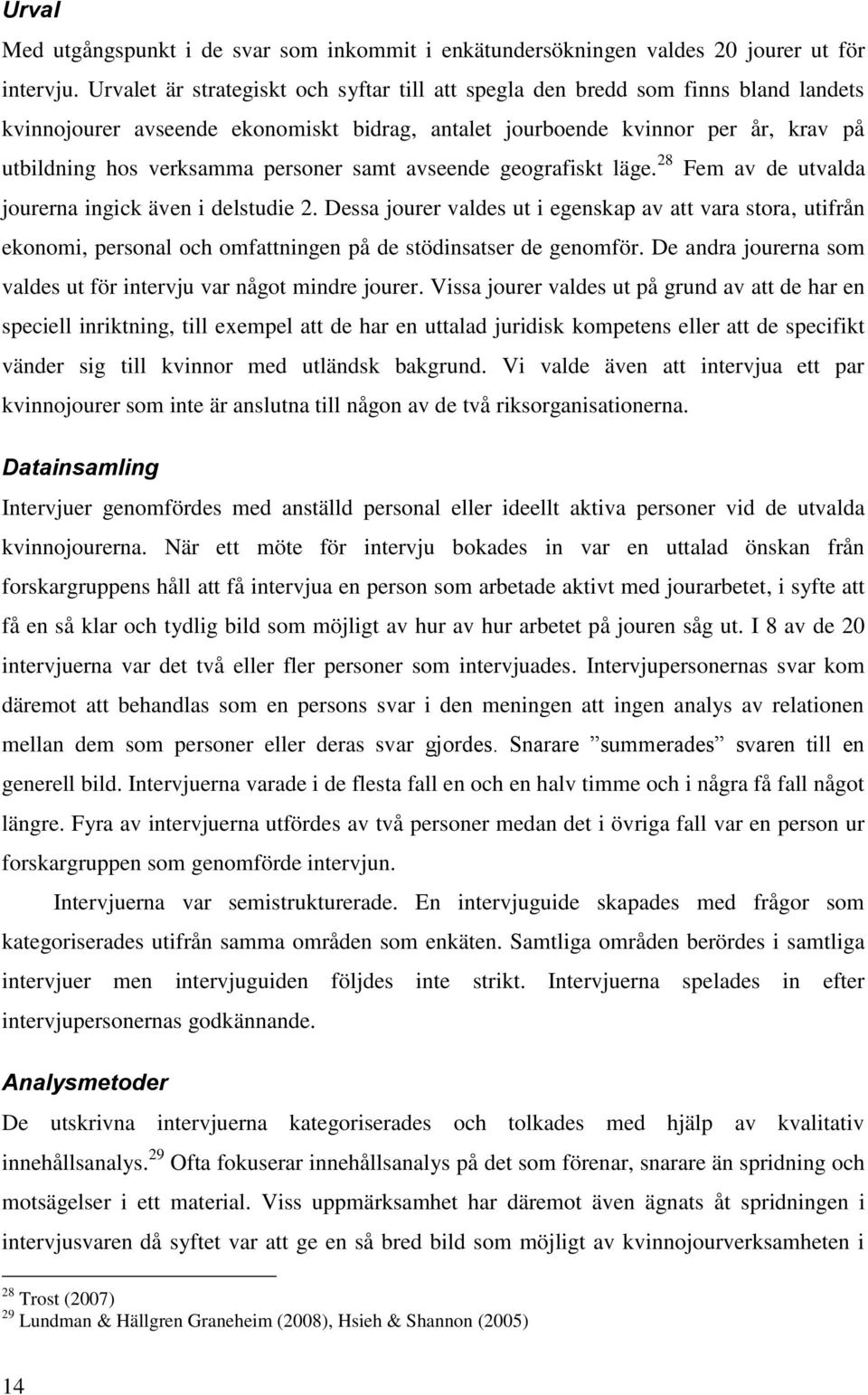 personer samt avseende geografiskt läge. 28 Fem av de utvalda jourerna ingick även i delstudie 2.