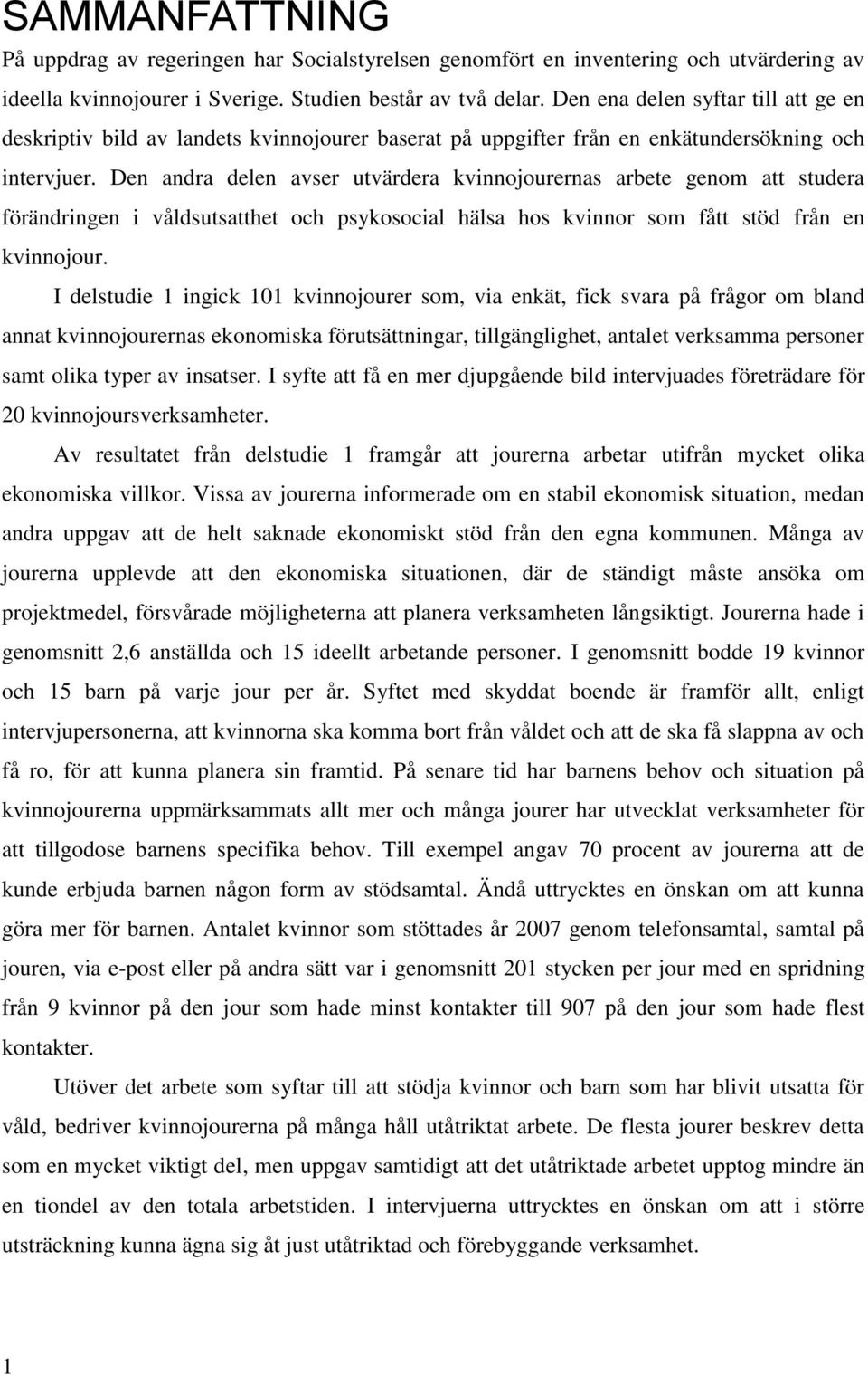 Den andra delen avser utvärdera kvinnojourernas arbete genom att studera förändringen i våldsutsatthet och psykosocial hälsa hos kvinnor som fått stöd från en kvinnojour.