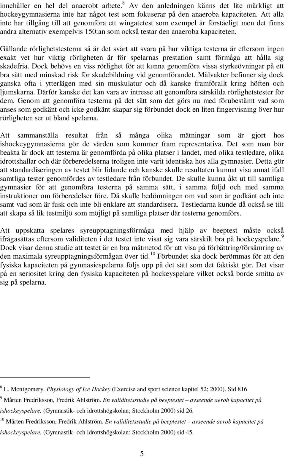 Gällande rörlighetstesterna så är det svårt att svara på hur viktiga testerna är eftersom ingen exakt vet hur viktig rörligheten är för spelarnas prestation samt förmåga att hålla sig skadefria.