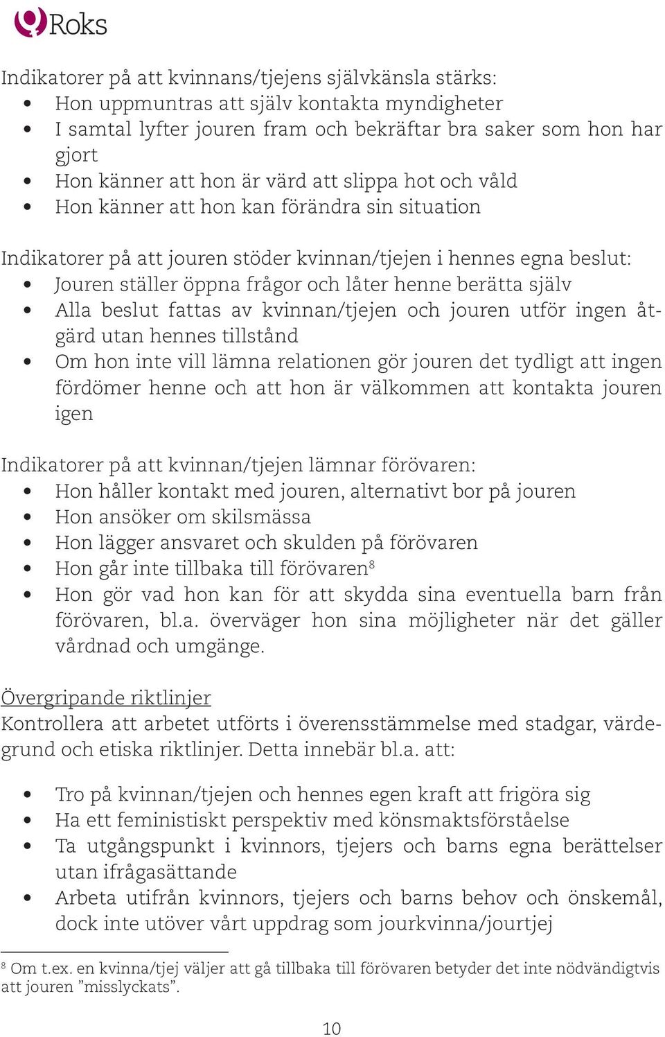 Alla beslut fattas av kvinnan/tjejen och jouren utför ingen åtgärd utan hennes tillstånd Om hon inte vill lämna relationen gör jouren det tydligt att ingen fördömer henne och att hon är välkommen att