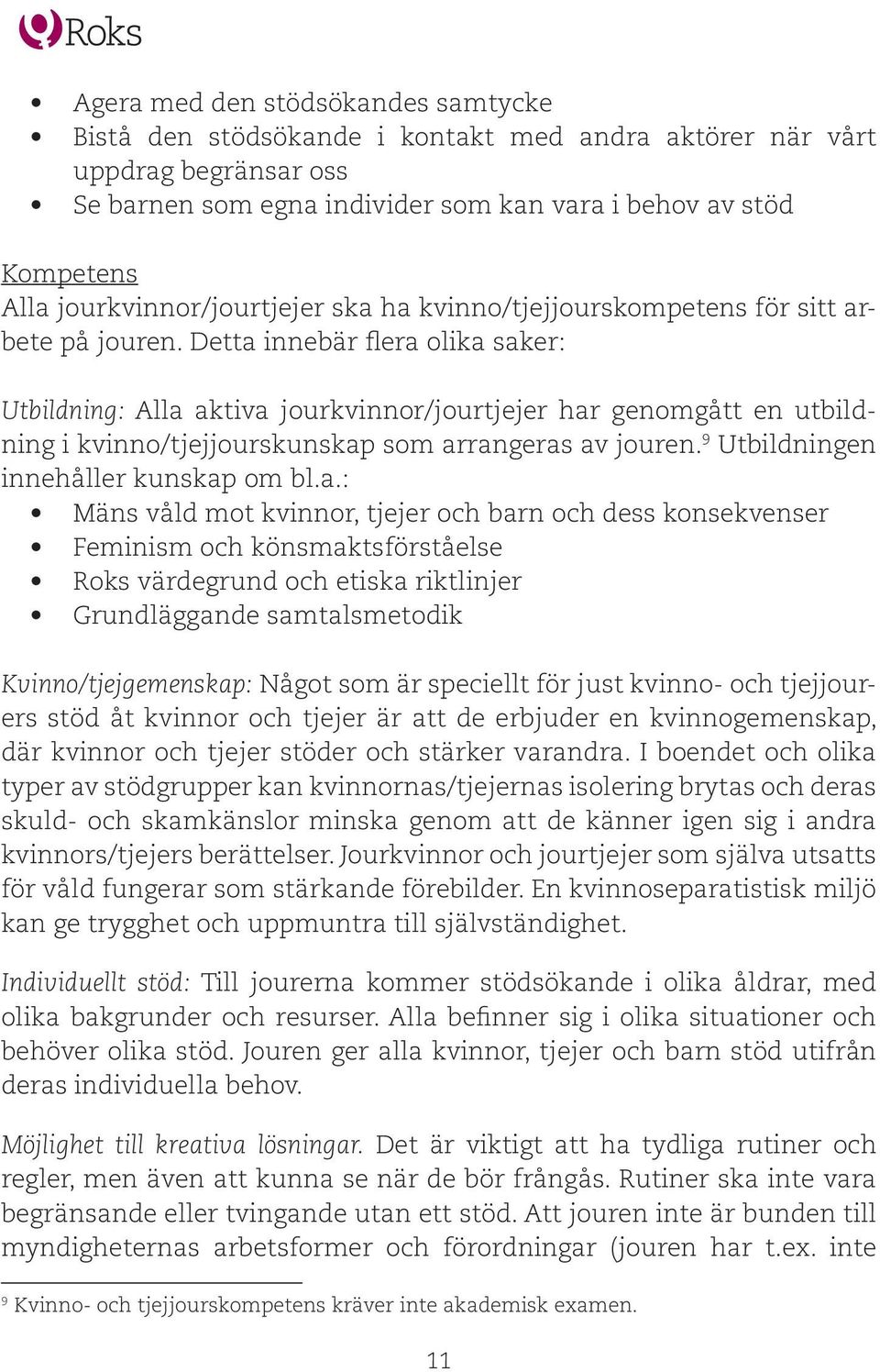 Detta innebär flera olika saker: Utbildning: Alla aktiva jourkvinnor/jourtjejer har genomgått en utbildning i kvinno/tjejjourskunskap som arrangeras av jouren. 9 Utbildningen innehåller kunskap om bl.