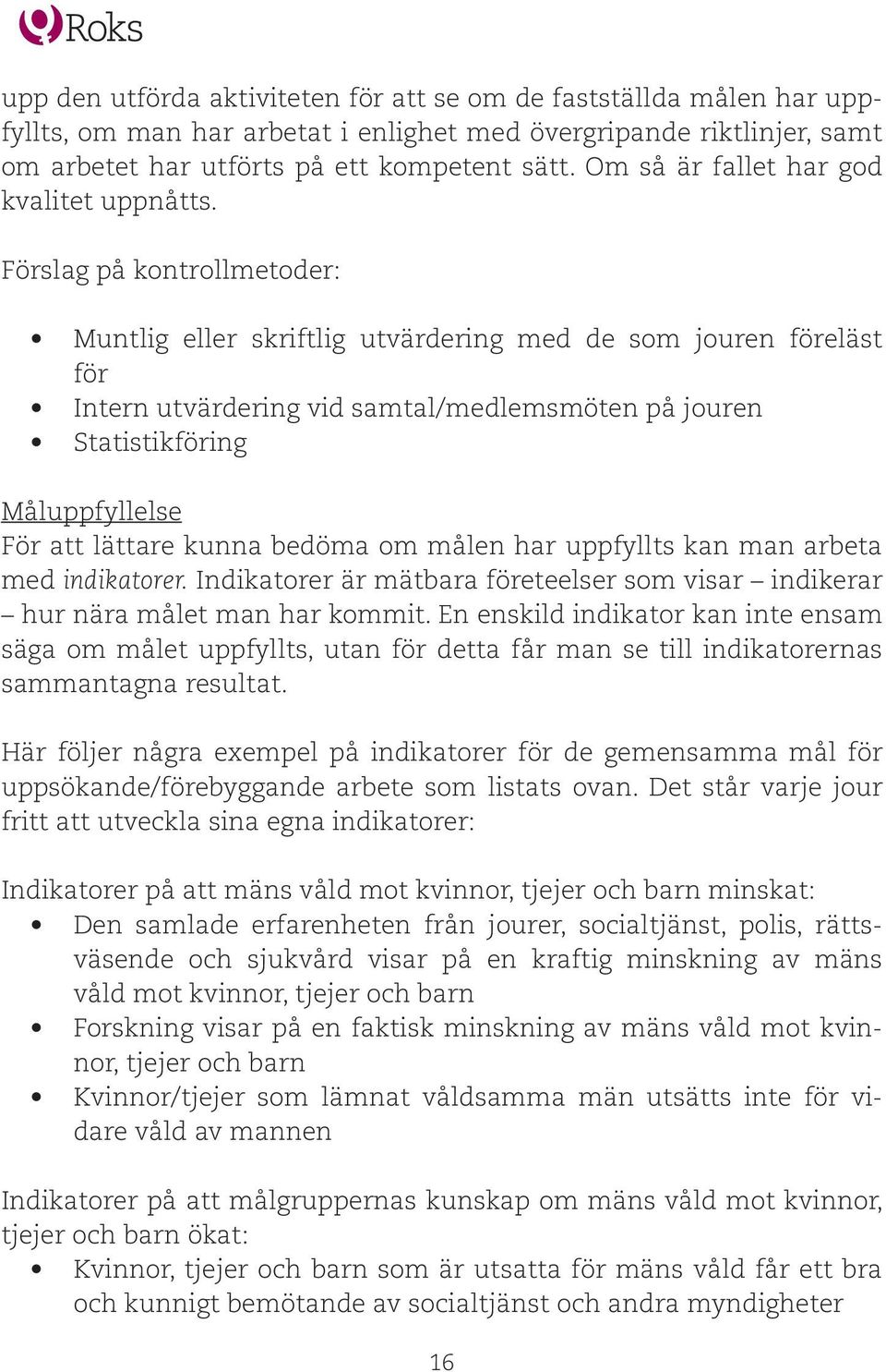 Förslag på kontrollmetoder: Muntlig eller skriftlig utvärdering med de som jouren föreläst för Intern utvärdering vid samtal/medlemsmöten på jouren Statistikföring Måluppfyllelse För att lättare