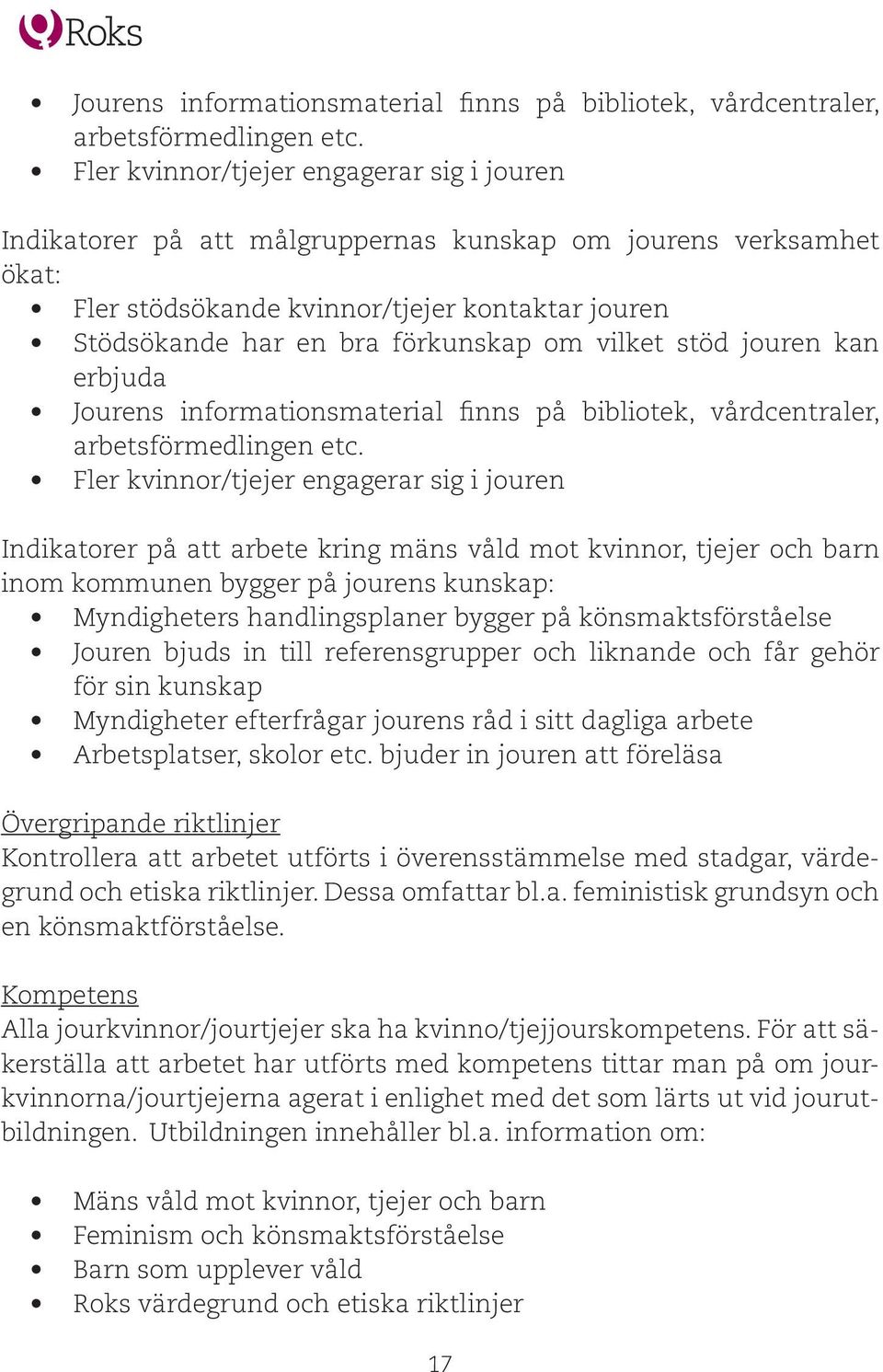 vilket stöd jouren kan erbjuda  Fler kvinnor/tjejer engagerar sig i jouren Indikatorer på att arbete kring mäns våld mot kvinnor, tjejer och barn inom kommunen bygger på jourens kunskap: Myndigheters