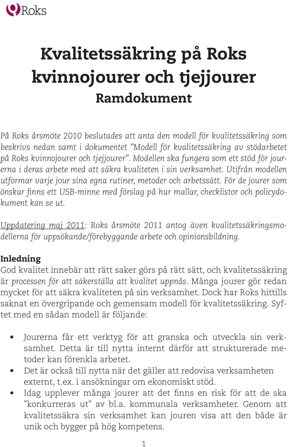 Utifrån modellen utformar varje jour sina egna rutiner, metoder och arbetssätt. För de jourer som önskar finns ett USB-minne med förslag på hur mallar, checklistor och policydokument kan se ut.