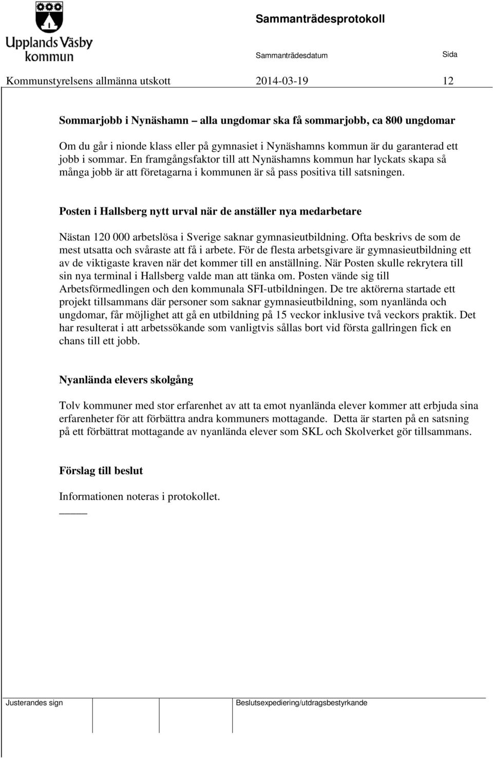 Posten i Hallsberg nytt urval när de anställer nya medarbetare Nästan 120 000 arbetslösa i Sverige saknar gymnasieutbildning. Ofta beskrivs de som de mest utsatta och svåraste att få i arbete.