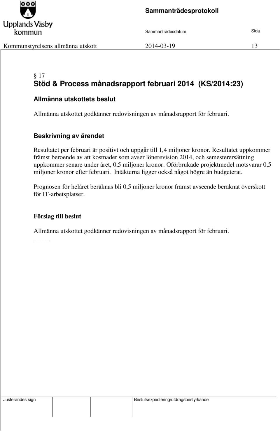 Resultatet uppkommer främst beroende av att kostnader som avser lönerevision 2014, och semesterersättning uppkommer senare under året, 0,5 miljoner kronor.