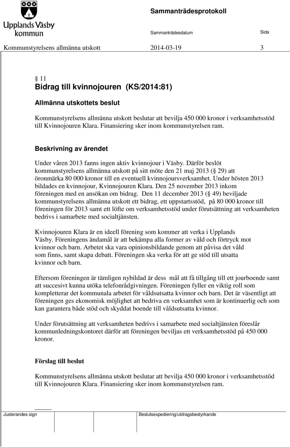 Därför beslöt kommunstyrelsens allmänna utskott på sitt möte den 21 maj 2013 ( 29) att öronmärka 80 000 kronor till en eventuell kvinnojoursverksamhet.