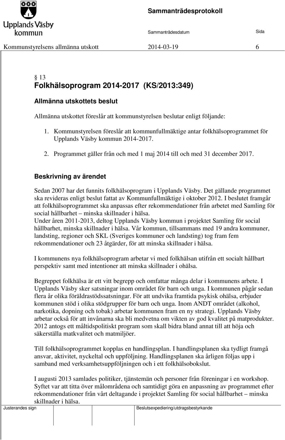 Sedan 2007 har det funnits folkhälsoprogram i Upplands Väsby. Det gällande programmet ska revideras enligt beslut fattat av Kommunfullmäktige i oktober 2012.