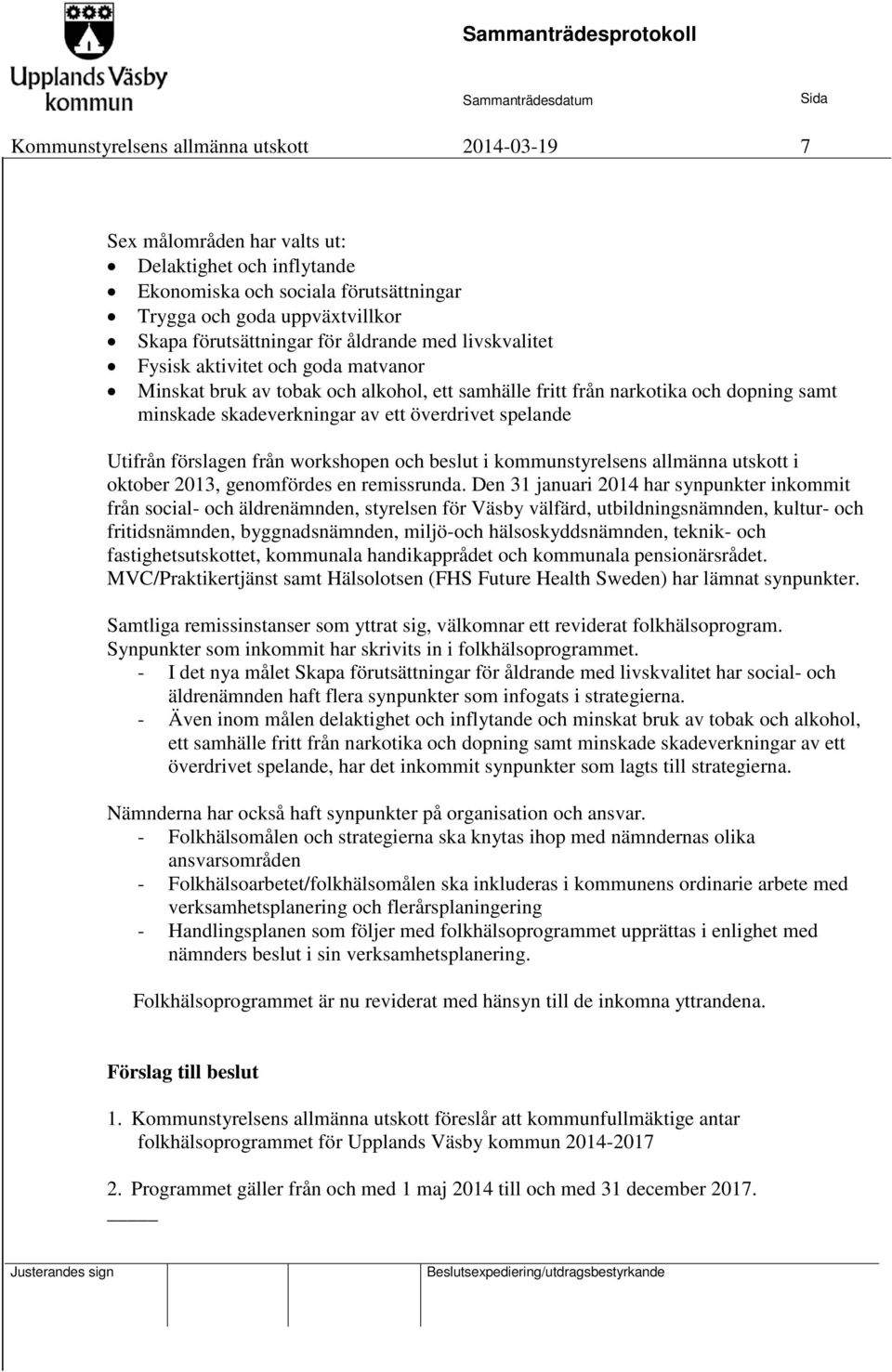 Utifrån förslagen från workshopen och beslut i kommunstyrelsens allmänna utskott i oktober 2013, genomfördes en remissrunda.