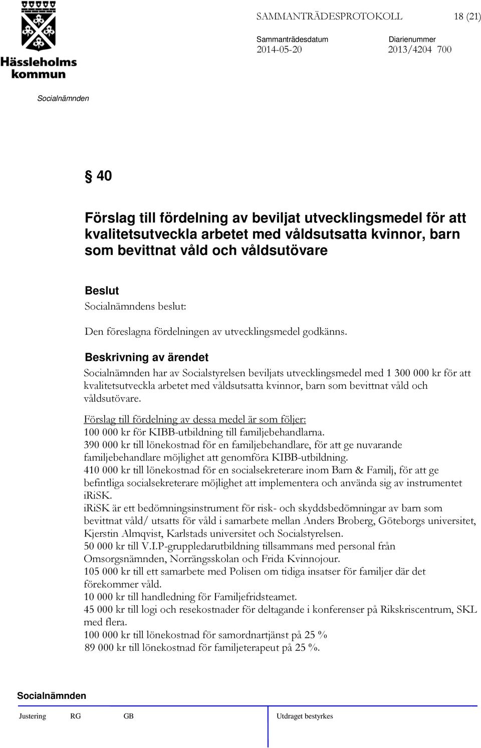 har av Socialstyrelsen beviljats utvecklingsmedel med 1 300 000 kr för att kvalitetsutveckla arbetet med våldsutsatta kvinnor, barn som bevittnat våld och våldsutövare.