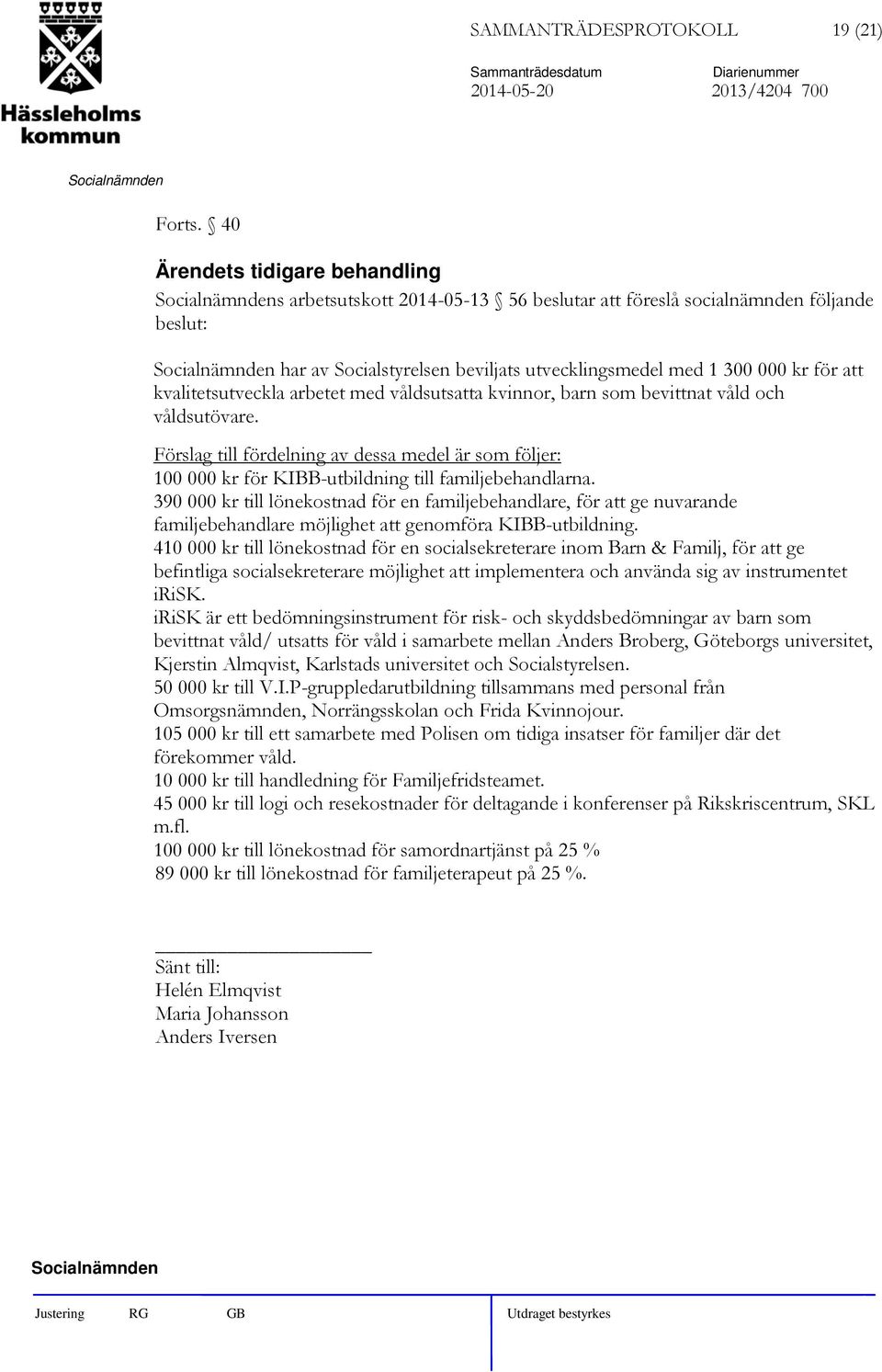 kvinnor, barn som bevittnat våld och våldsutövare. Förslag till fördelning av dessa medel är som följer: 100 000 kr för KIBB-utbildning till familjebehandlarna.