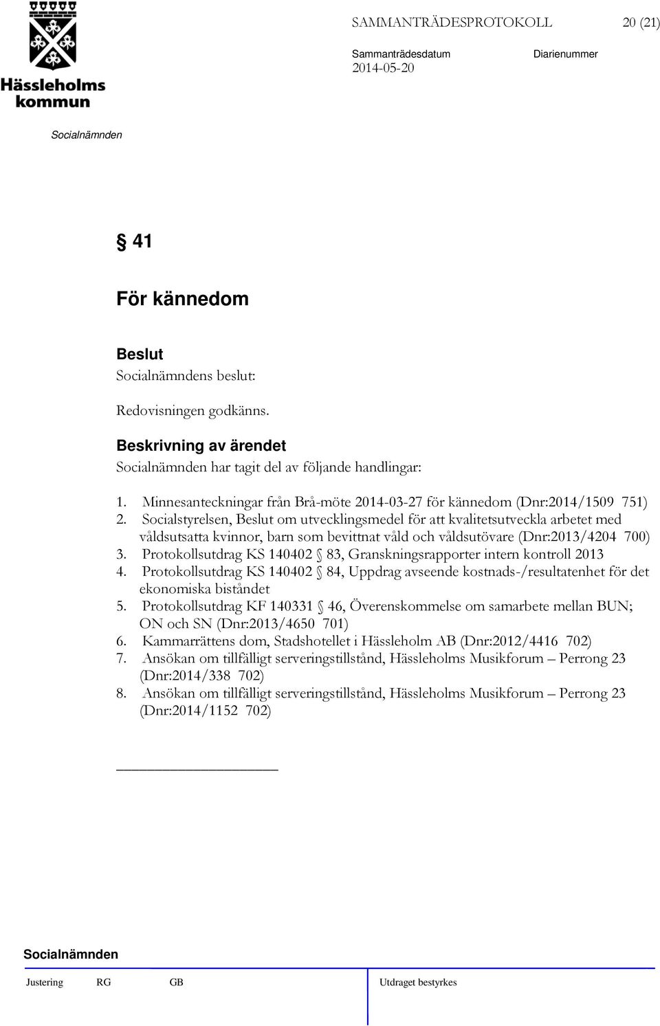 Socialstyrelsen, om utvecklingsmedel för att kvalitetsutveckla arbetet med våldsutsatta kvinnor, barn som bevittnat våld och våldsutövare (Dnr:2013/4204 700) 3.