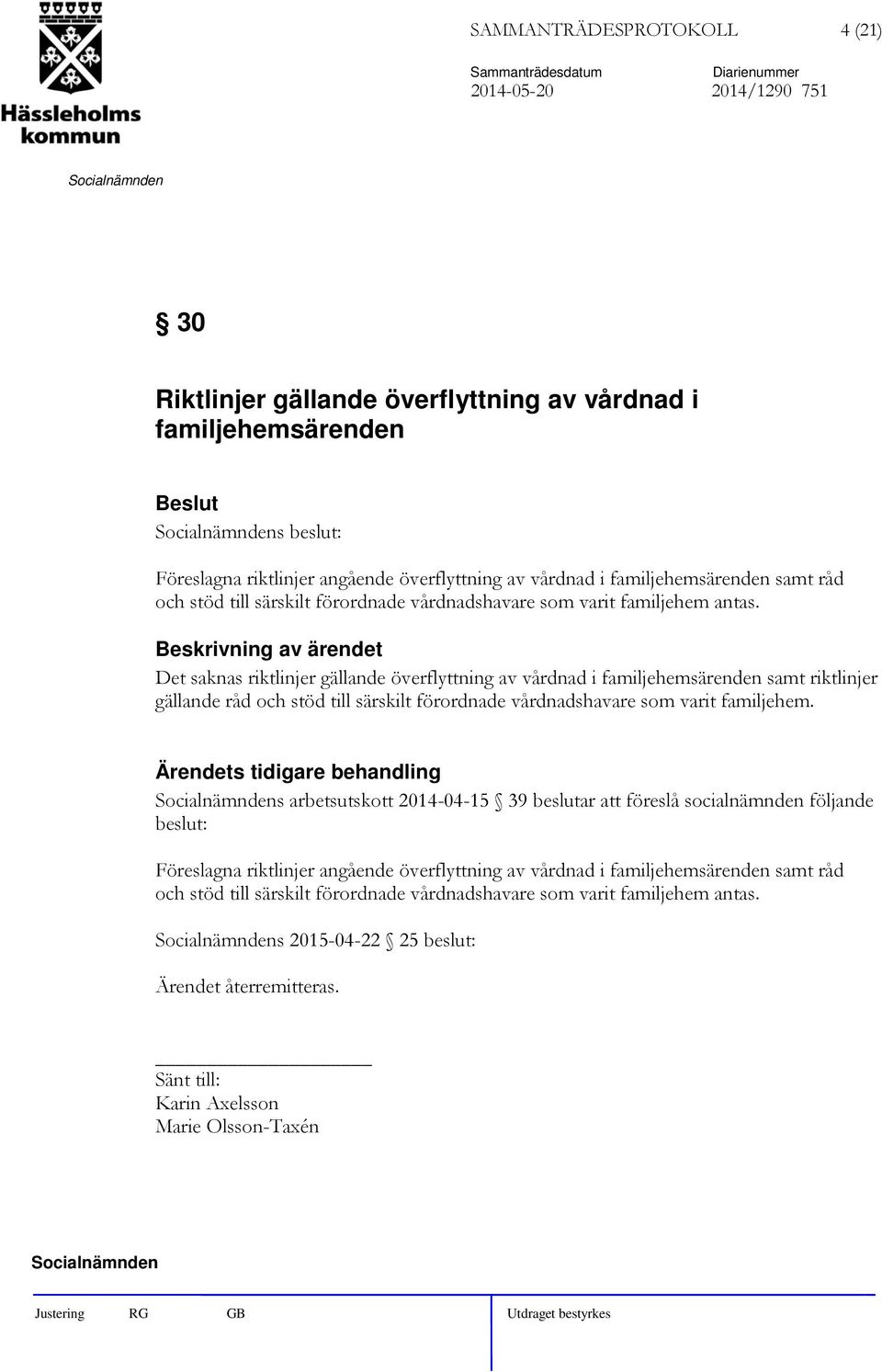 Det saknas riktlinjer gällande överflyttning av vårdnad i familjehemsärenden samt riktlinjer gällande råd och stöd till särskilt förordnade vårdnadshavare som varit familjehem.