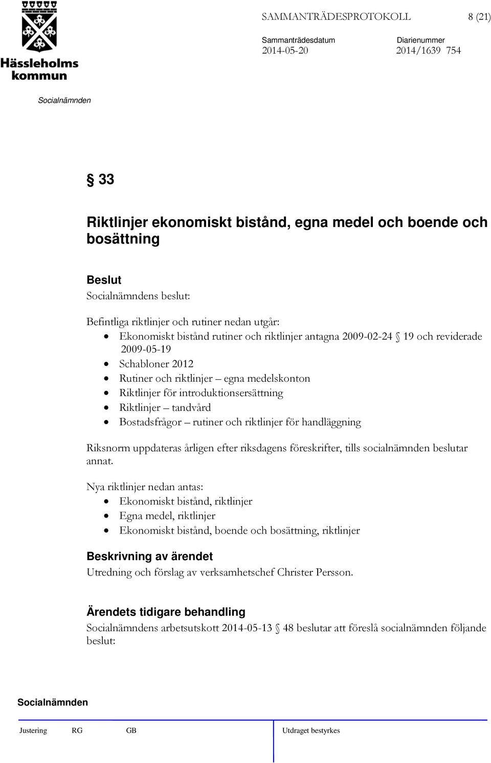 Bostadsfrågor rutiner och riktlinjer för handläggning Riksnorm uppdateras årligen efter riksdagens föreskrifter, tills socialnämnden beslutar annat.