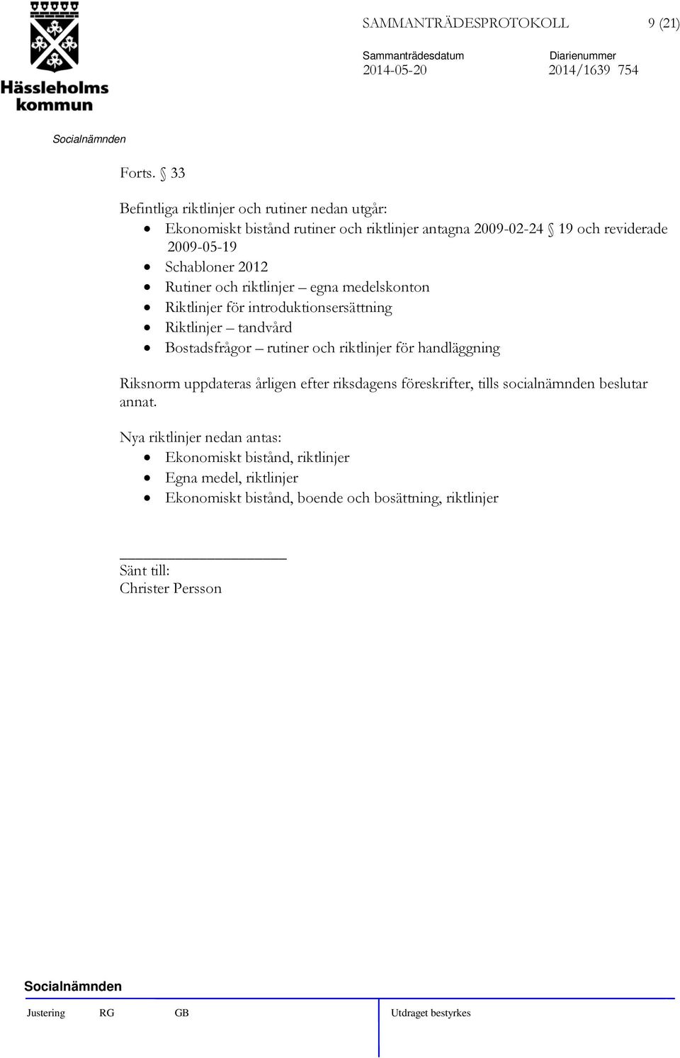 2012 Rutiner och riktlinjer egna medelskonton Riktlinjer för introduktionsersättning Riktlinjer tandvård Bostadsfrågor rutiner och riktlinjer för