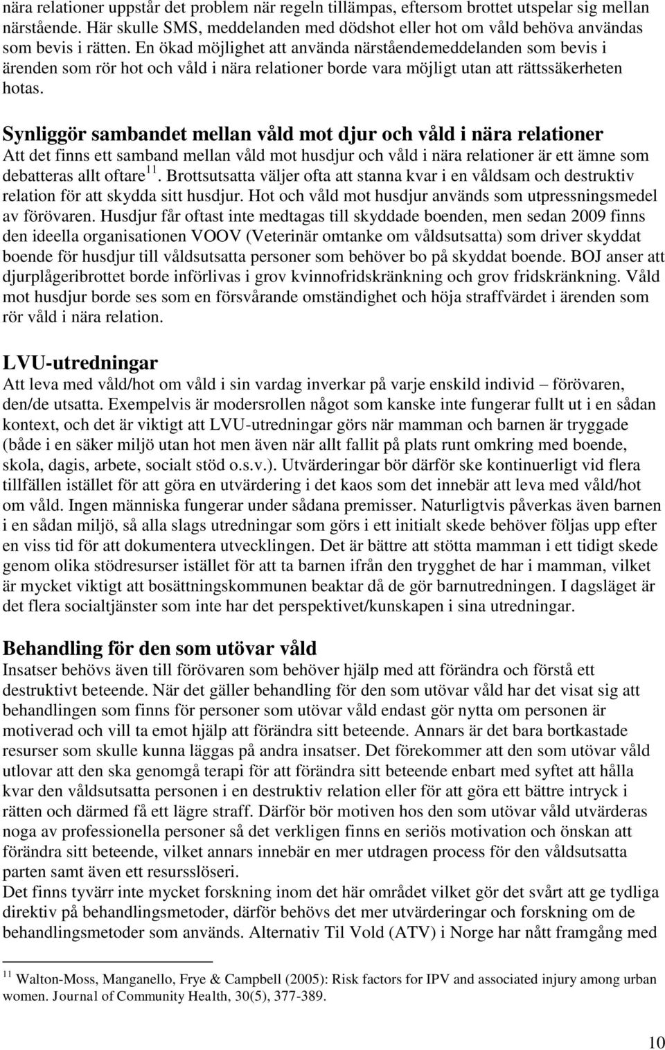 Synliggör sambandet mellan våld mot djur och våld i nära relationer Att det finns ett samband mellan våld mot husdjur och våld i nära relationer är ett ämne som debatteras allt oftare 11.