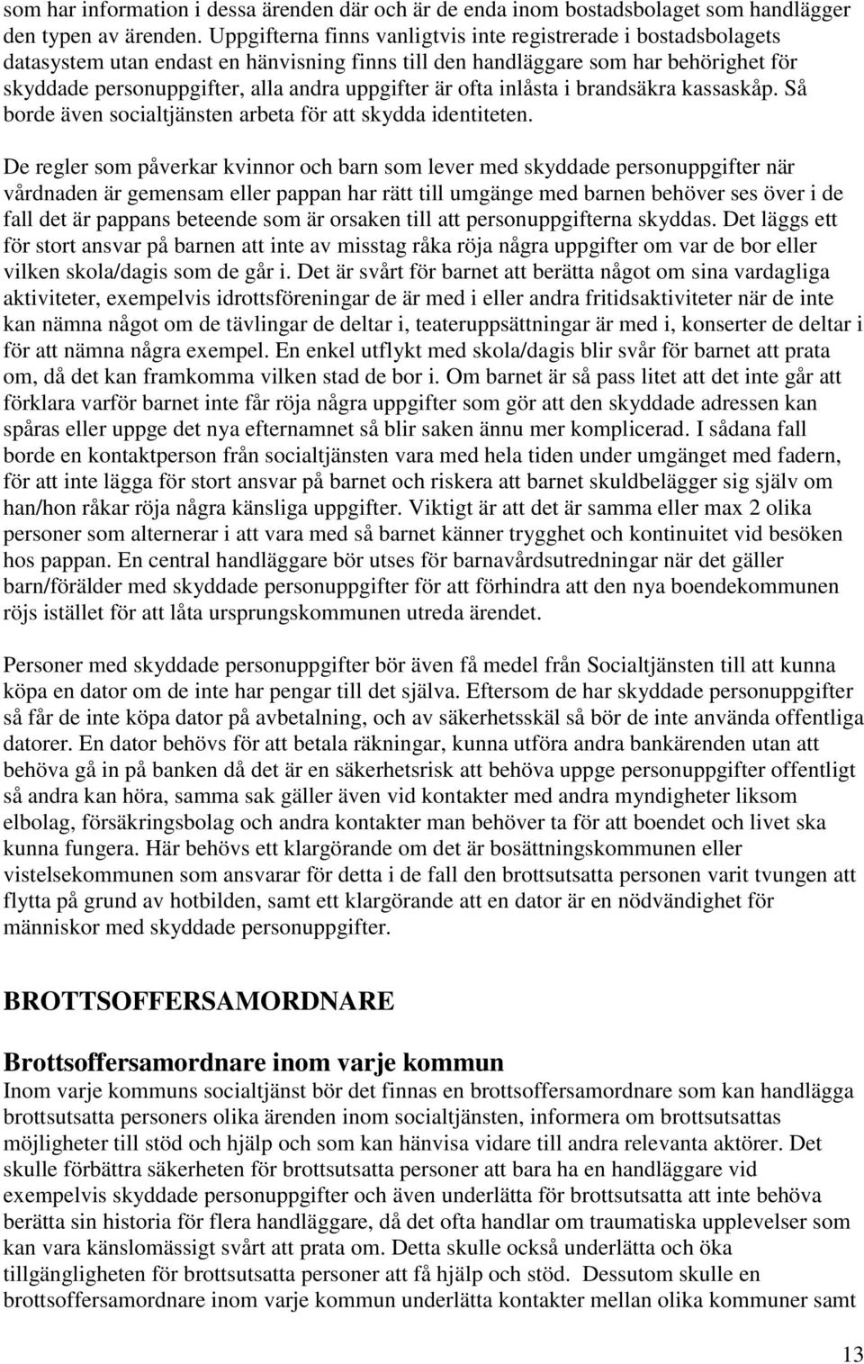 är ofta inlåsta i brandsäkra kassaskåp. Så borde även socialtjänsten arbeta för att skydda identiteten.