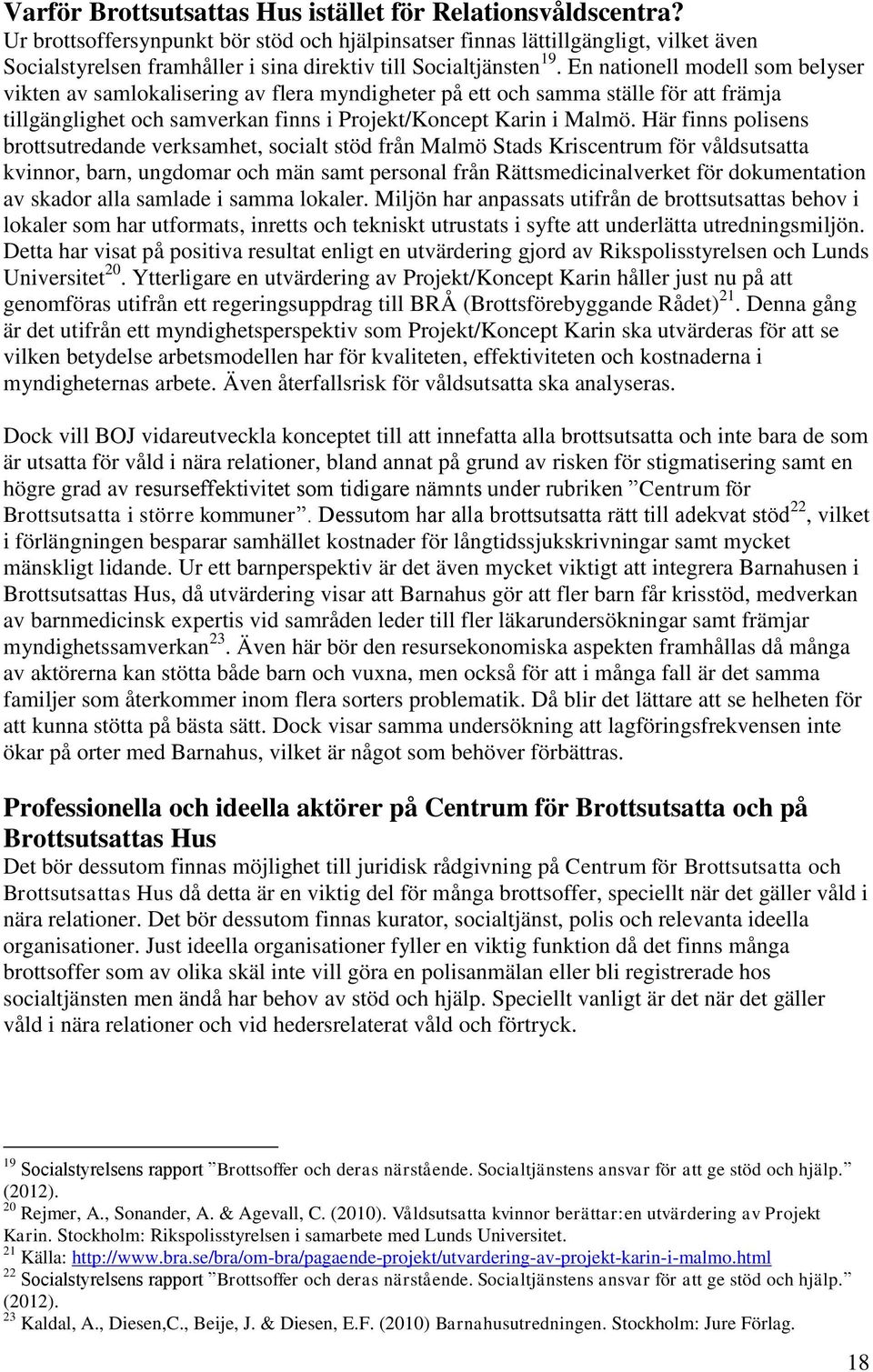 En nationell modell som belyser vikten av samlokalisering av flera myndigheter på ett och samma ställe för att främja tillgänglighet och samverkan finns i Projekt/Koncept Karin i Malmö.
