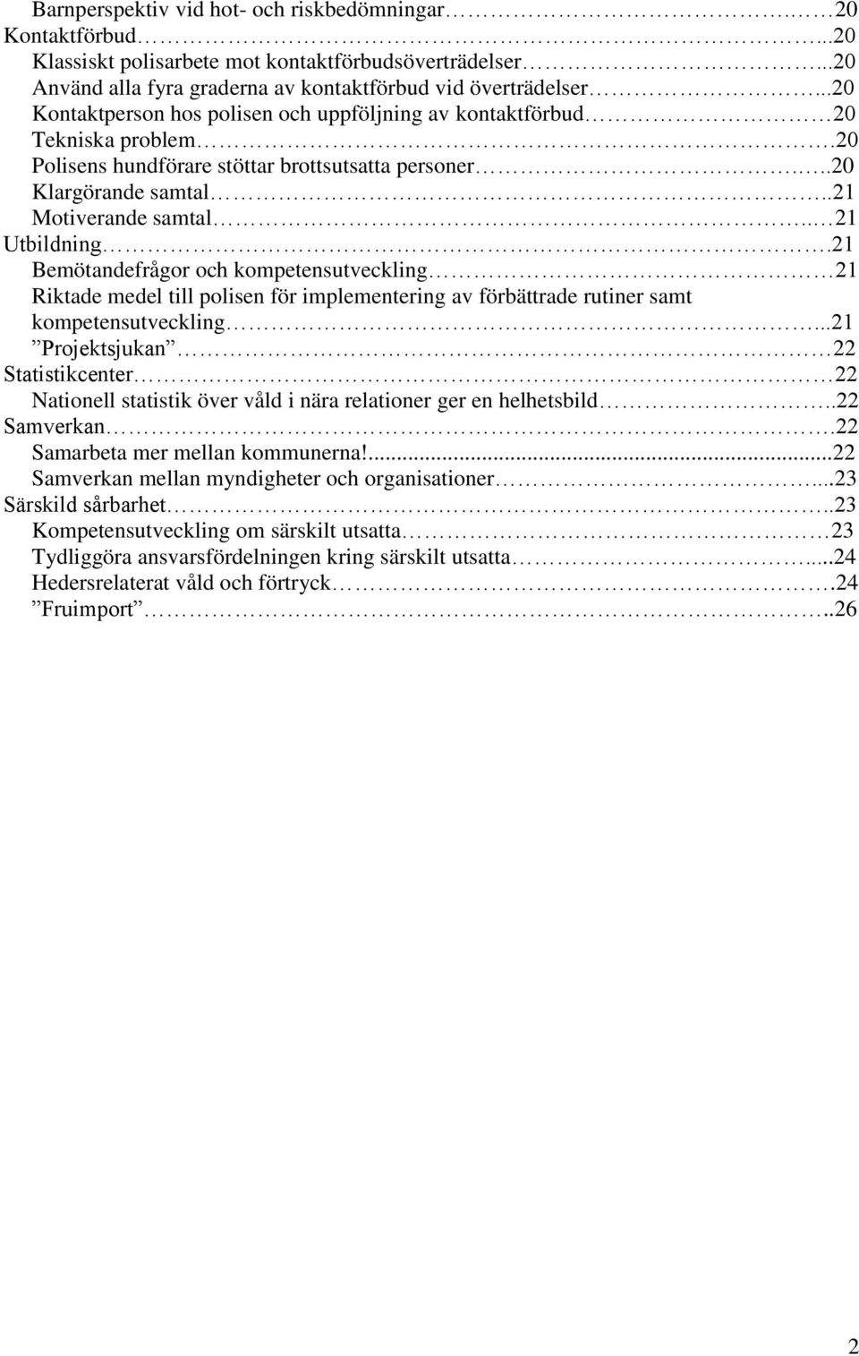 21 Bemötandefrågor och kompetensutveckling 21 Riktade medel till polisen för implementering av förbättrade rutiner samt kompetensutveckling.