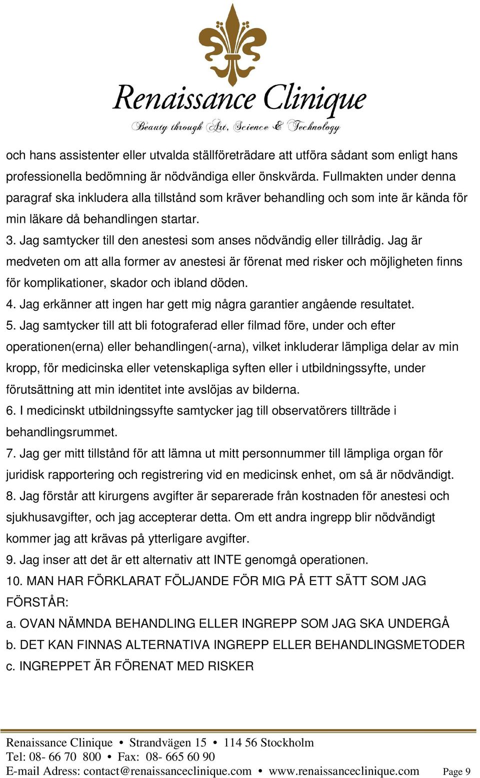 Jag samtycker till den anestesi som anses nödvändig eller tillrådig.