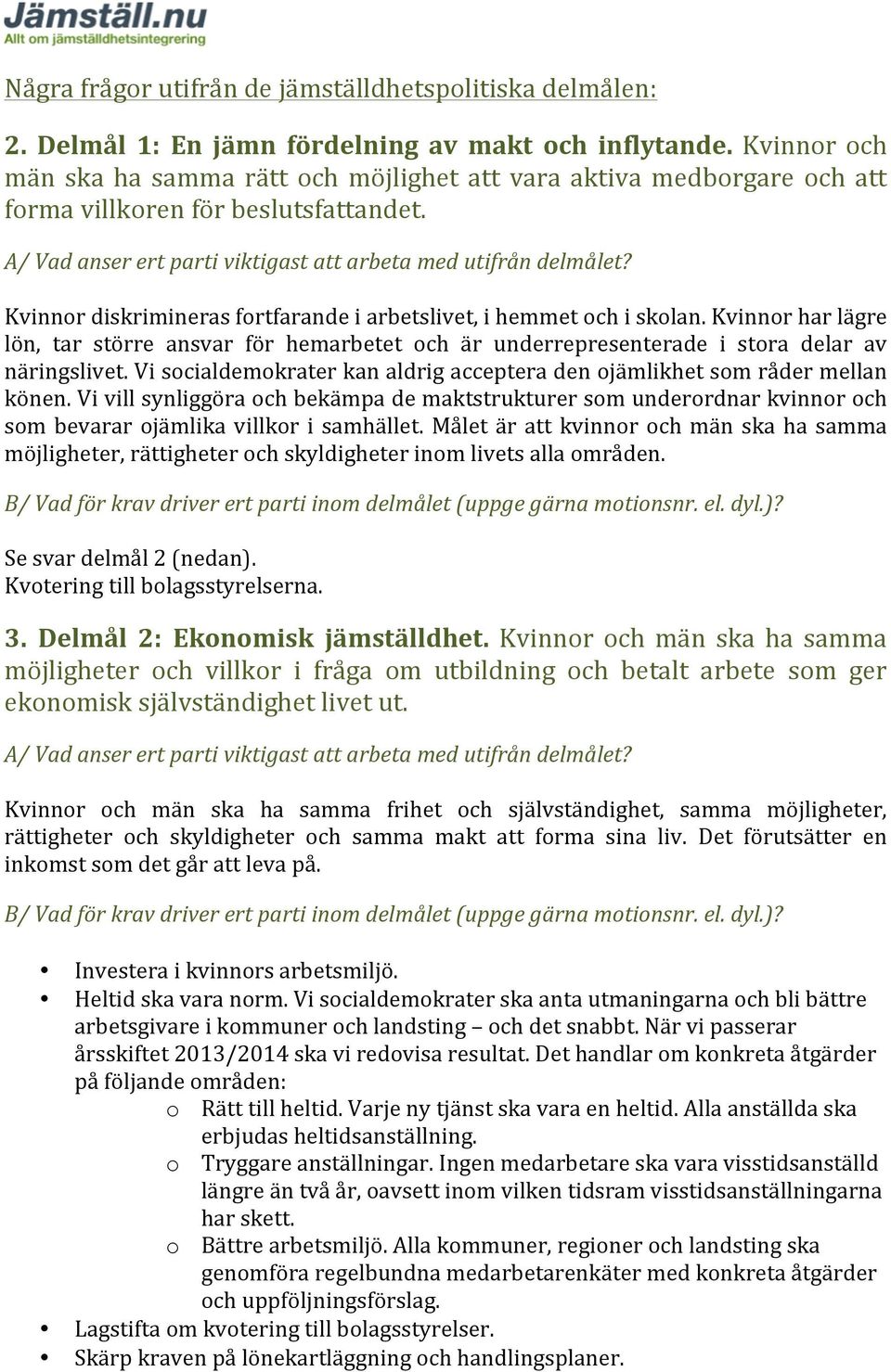 Kvinnor har lägre lön, tar större ansvar för hemarbetet och är underrepresenterade i stora delar av näringslivet. Vi socialdemokrater kan aldrig acceptera den ojämlikhet som råder mellan könen.