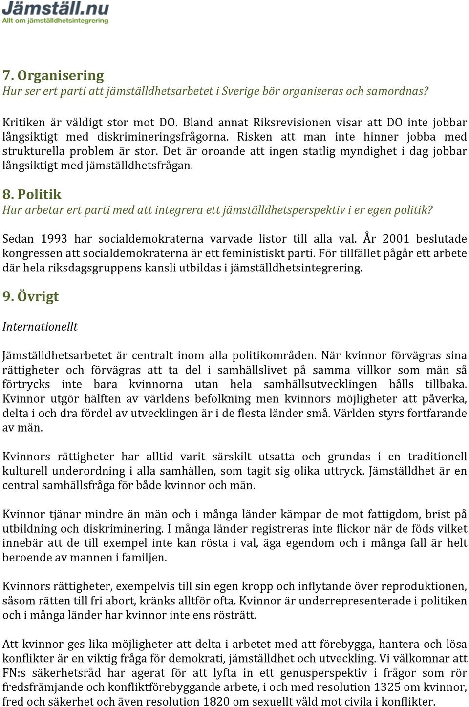 Det är oroande att ingen statlig myndighet i dag jobbar långsiktigt med jämställdhetsfrågan. 8. Politik Hur arbetar ert parti med att integrera ett jämställdhetsperspektiv i er egen politik?